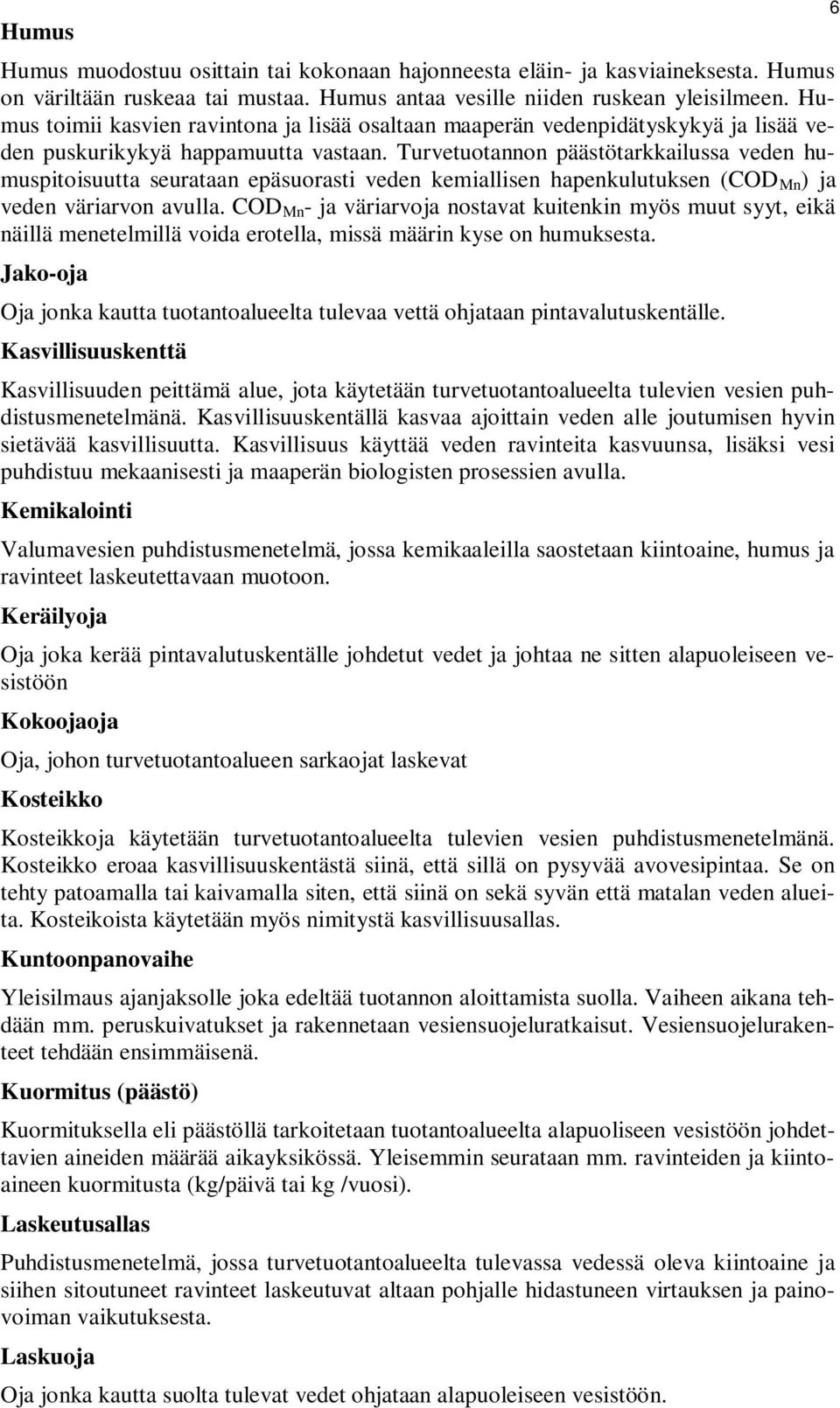 Turvetuotannon päästötarkkailussa veden humuspitoisuutta seurataan epäsuorasti veden kemiallisen hapenkulutuksen (COD Mn ) ja veden väriarvon avulla.