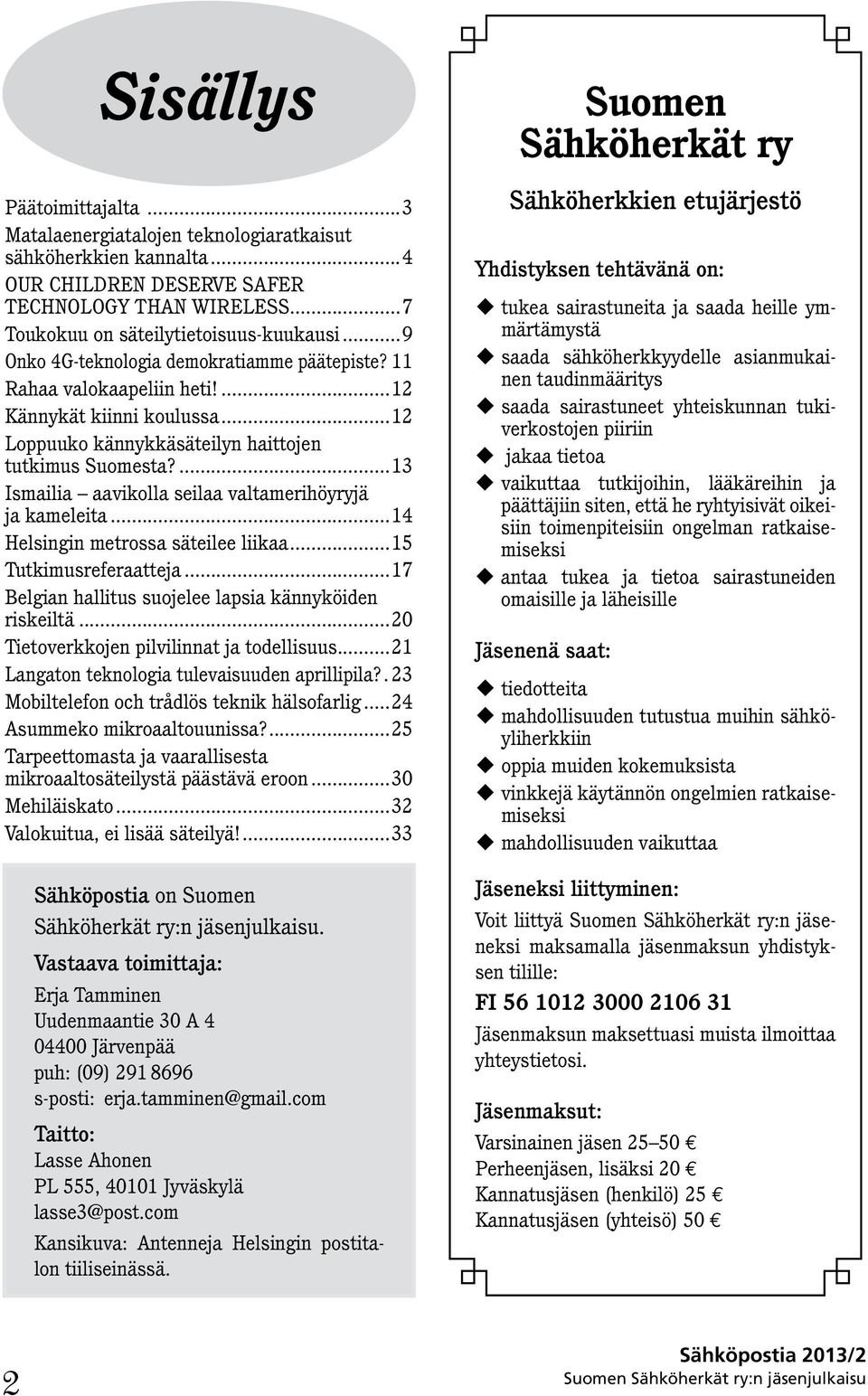 ...13 Ismailia aavikolla seilaa valtamerihöyryjä ja kameleita...14 Helsingin metrossa säteilee liikaa...15 Tutkimusreferaatteja...17 Belgian hallitus suojelee lapsia kännyköiden riskeiltä.