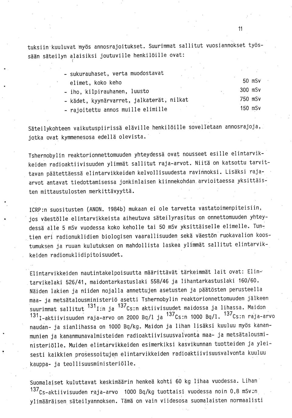 nilkat rajoitettu annos muille elimille 50 msv 300 msv 750 msv 150 msv Säteilykohteen vaikutuspiirissä eläville henkilöille sovelletaan annosrajoja, jotka ovat kymmenesosa edellä olevista.