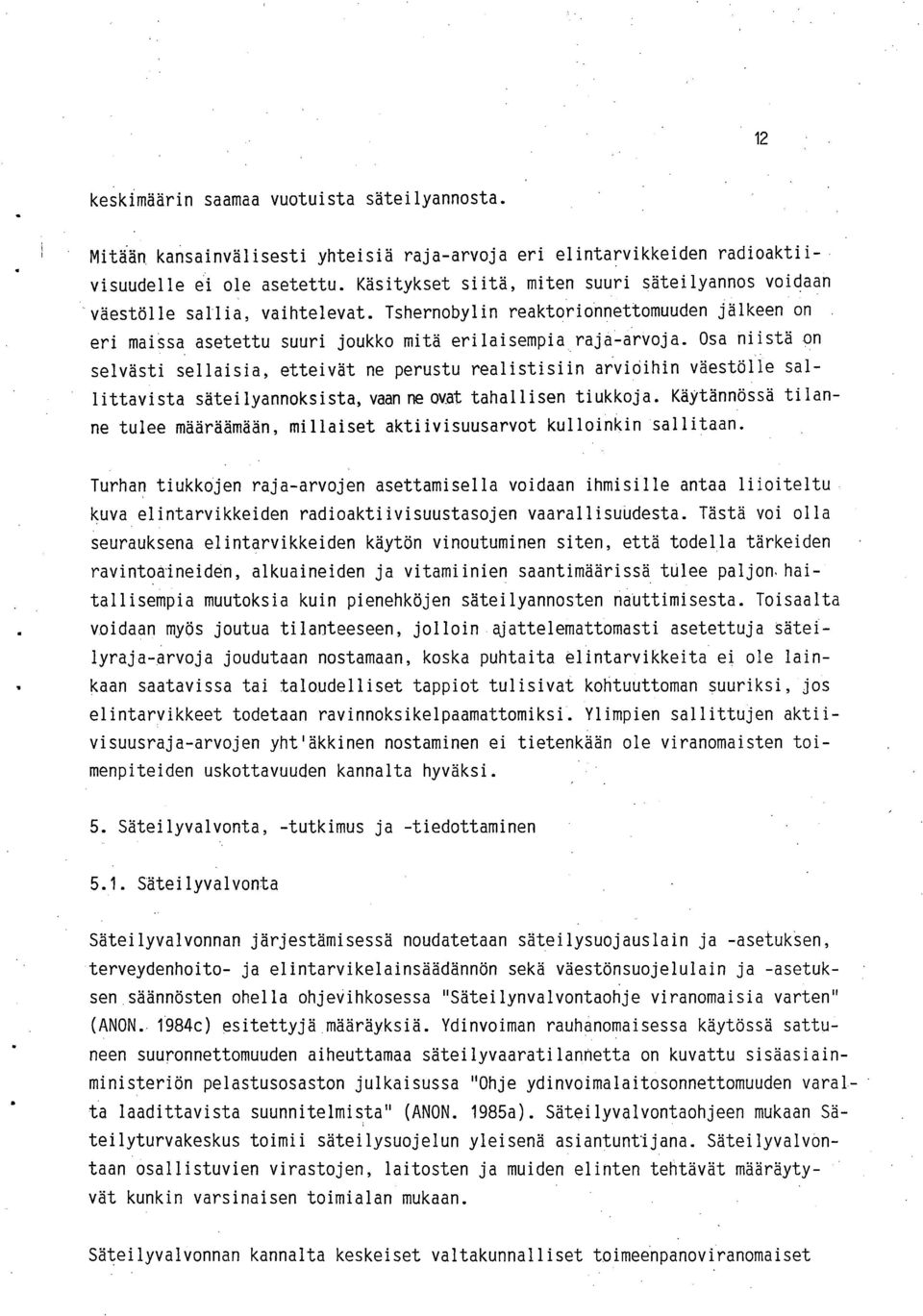 Osa niistä on selvästi sellaisia, etteivät ne perustu realistisiin arviöihin väestölle sallittavista säteilyannoksista, vaan ne ovat tahallisen tiukkoja.