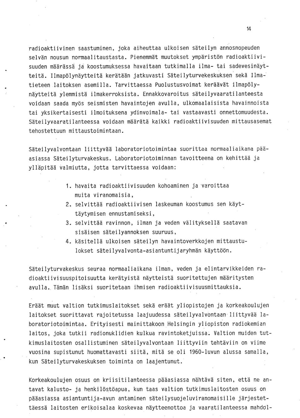 Ilmapölynäytteitä kerätään jatkuvasti SäteilyturvekeskUksen sekä Ilmatieteen laitoksen asemilla. Tarvittaessa Puolustusvoimat keräävät ilmapölynäytteitä ylemmistä ilmakerroksista.