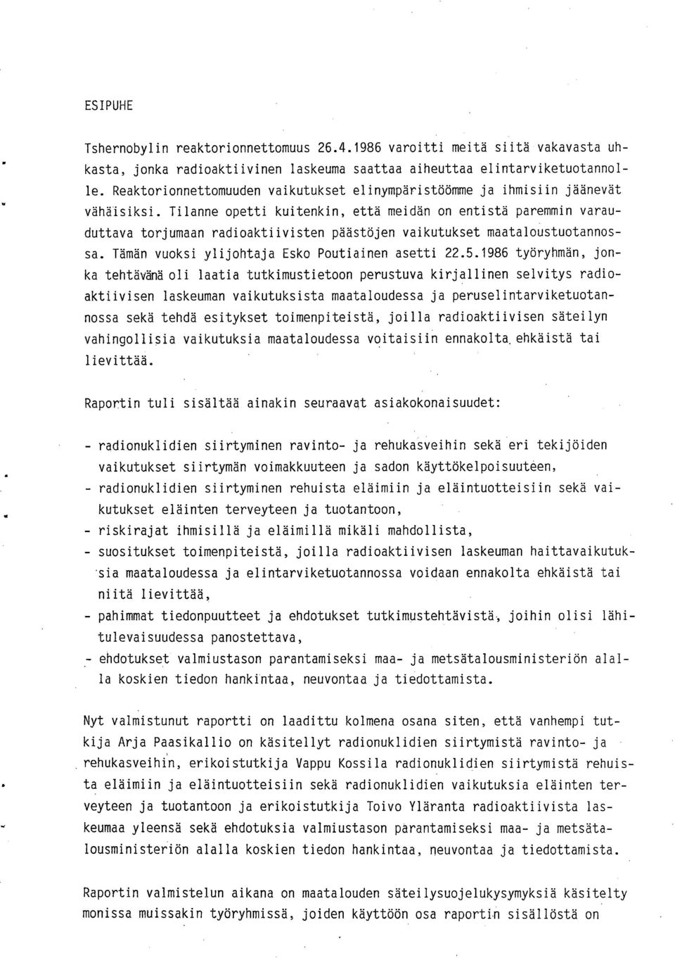 Tilanne opetti kuitenkin, että meidän on entistä paremmin varauduttava torjumaan radioaktiivisten päästöjen vaikutukset maataloustuotannossa. Tämän vuoksi ylijohtaja Esko Poutiainen asetti 22.5.