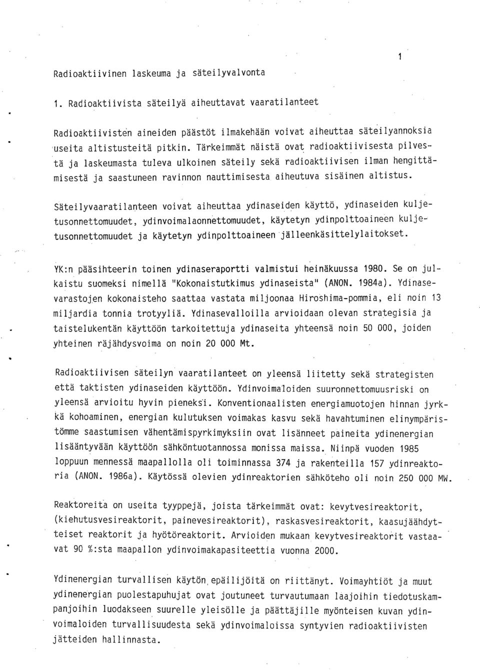 Tärkeimmät näistä ovat radioaktiivisesta pilvestä ja laskeumasta tuleva ulkoinen säteily sekä radioaktiivisen ilman hengittämisestä ja saastuneen ravinnon nauttimisesta. aiheutuva sisäinen altistus.