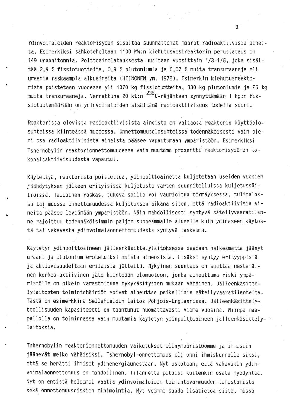 Esimerkin kiehutusreaktorista poistetaan vuodessa yli 1070 kg fissiotuottita, 330 kg plutoniumia ja 25 kg muita transuraaneja.