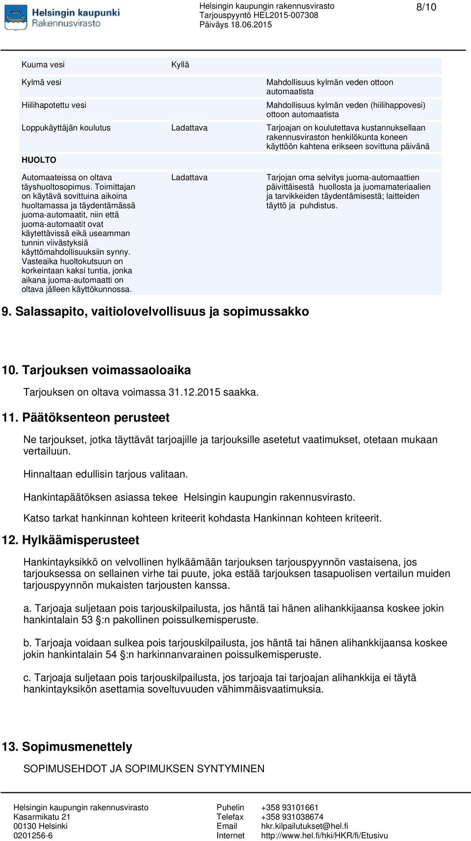 Toimittajan on käytävä sovittuina aikoina huoltamassa ja täydentämässä juoma-automaatit, niin että juoma-automaatit ovat käytettävissä eikä useamman tunnin viivästyksiä käyttömahdollisuuksiin synny.