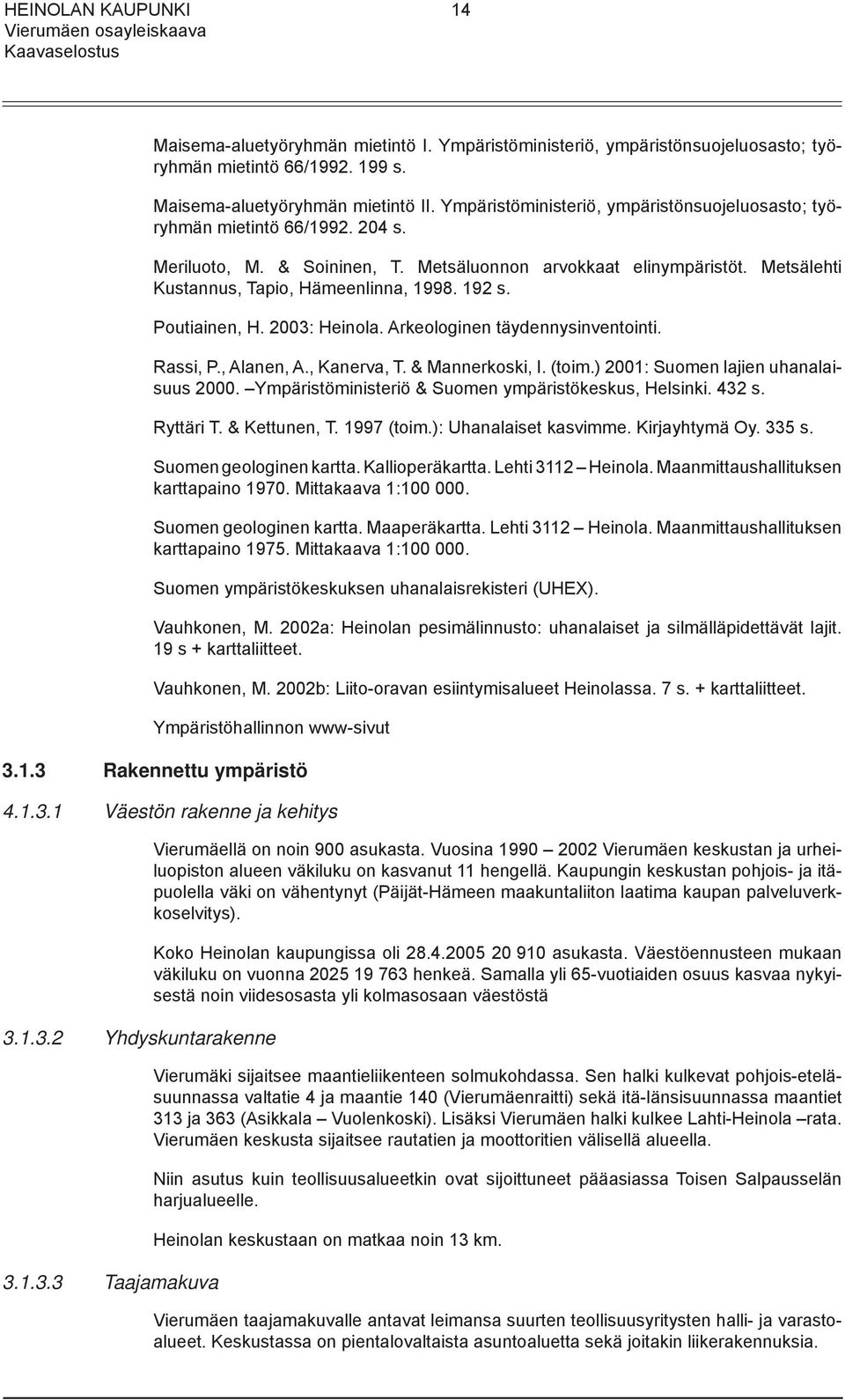 192 s. Poutiainen, H. 2003: Heinola. Arkeologinen täydennysinventointi. Rassi, P., Alanen, A., Kanerva, T. & Mannerkoski, I. (toim.) 2001: Suomen lajien uhanalaisuus 2000.