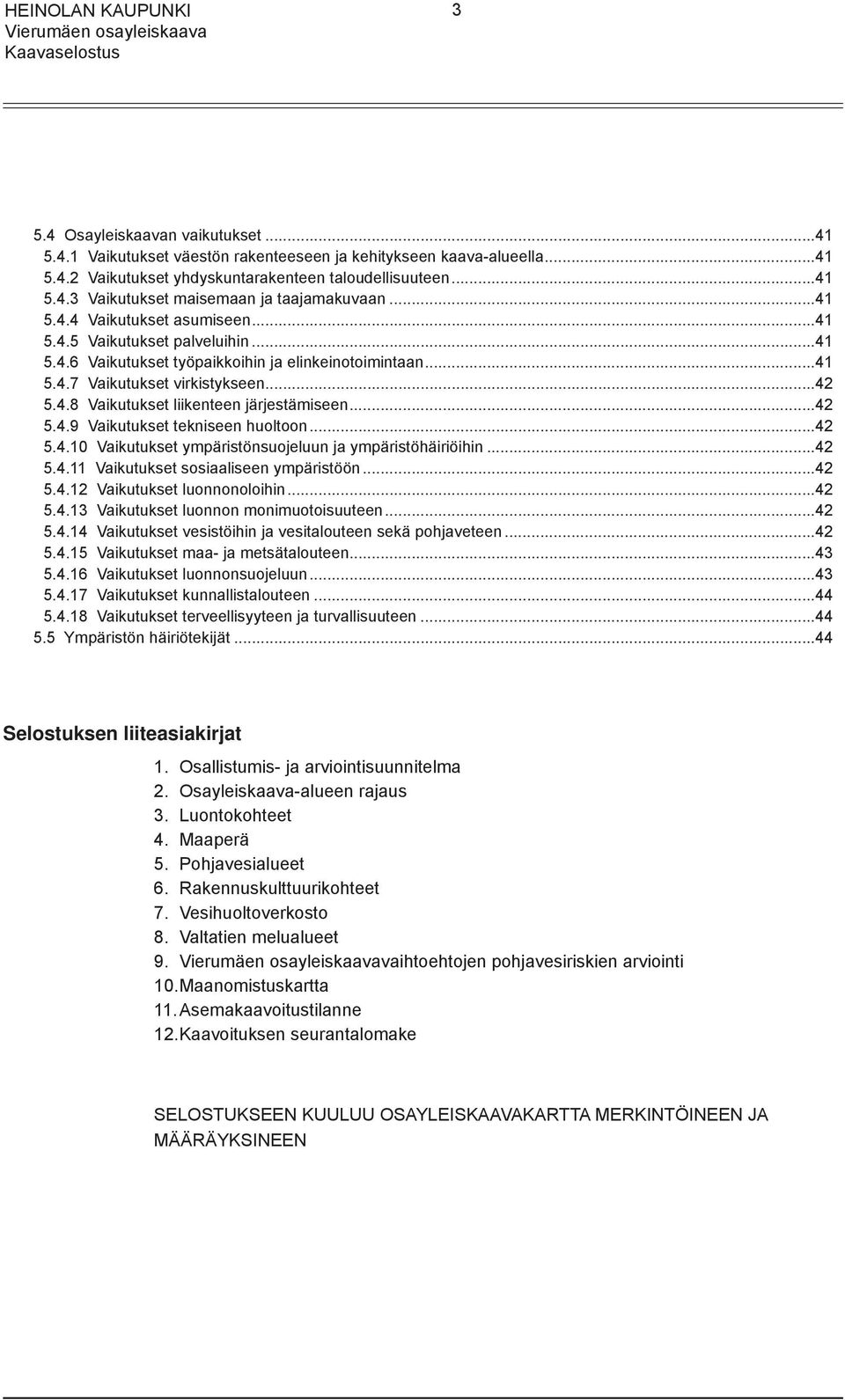 ..42 5.4.9 Vaikutukset tekniseen huoltoon...42 5.4.10 Vaikutukset ympäristönsuojeluun ja ympäristöhäiriöihin...42 5.4.11 Vaikutukset sosiaaliseen ympäristöön...42 5.4.12 Vaikutukset luonnonoloihin.