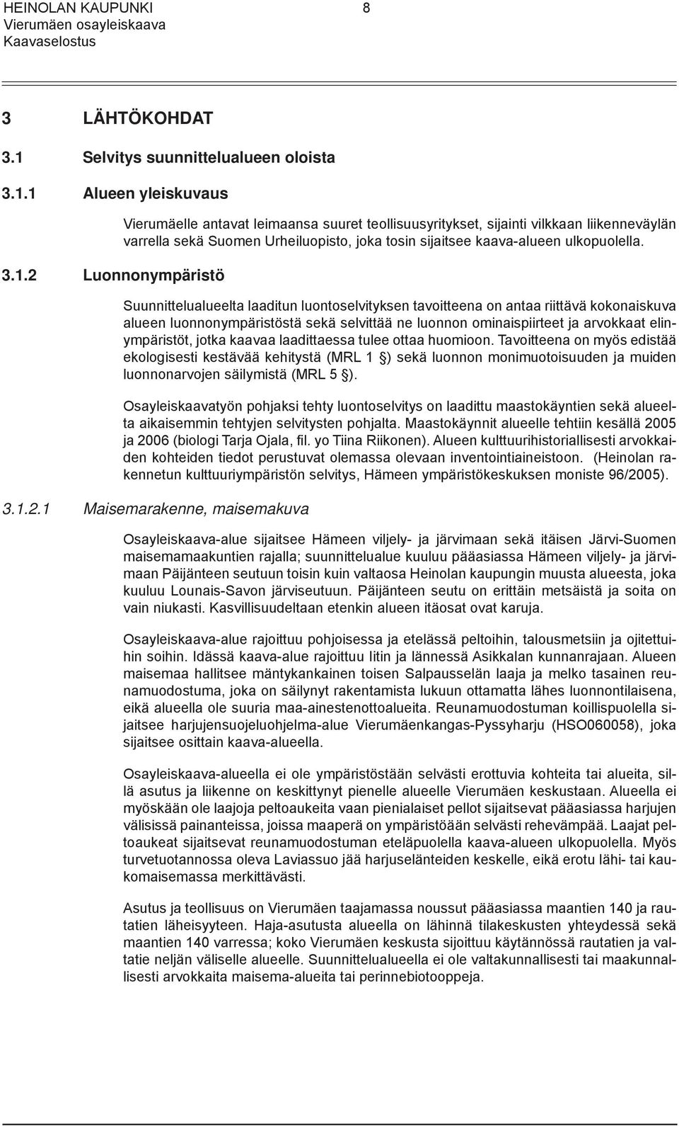 1 Alueen yleiskuvaus 3.1.2 Luonnonympäristö Vierumäelle antavat leimaansa suuret teollisuusyritykset, sijainti vilkkaan liikenneväylän varrella sekä Suomen Urheiluopisto, joka tosin sijaitsee kaava-alueen ulkopuolella.