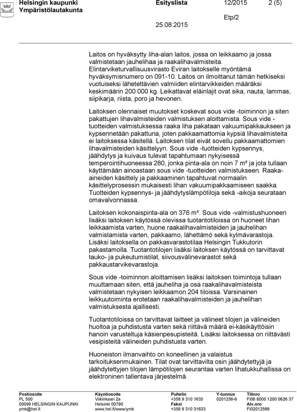 Laitos on ilmoittanut tämän hetkiseksi vuotuiseksi lähetettävien valmiiden elintarvikkeiden määräksi keskimäärin 200 000 kg.