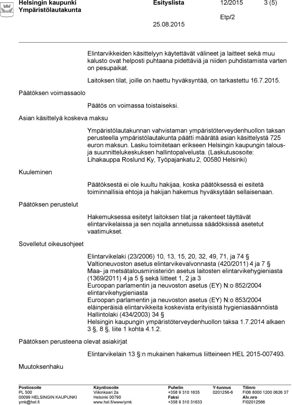 Laitoksen tilat, joille on haettu hyväksyntää, on tarkastettu 16.7.2015. Päätös on voimassa toistaiseksi.