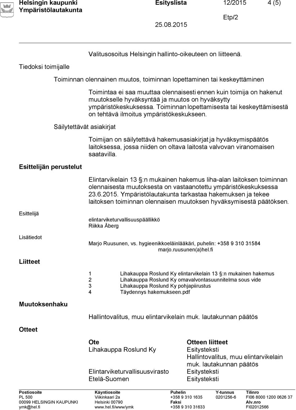 on hyväksytty ympäristökeskuksessa. Toiminnan lopettamisesta tai keskeyttämisestä on tehtävä ilmoitus ympäristökeskukseen.
