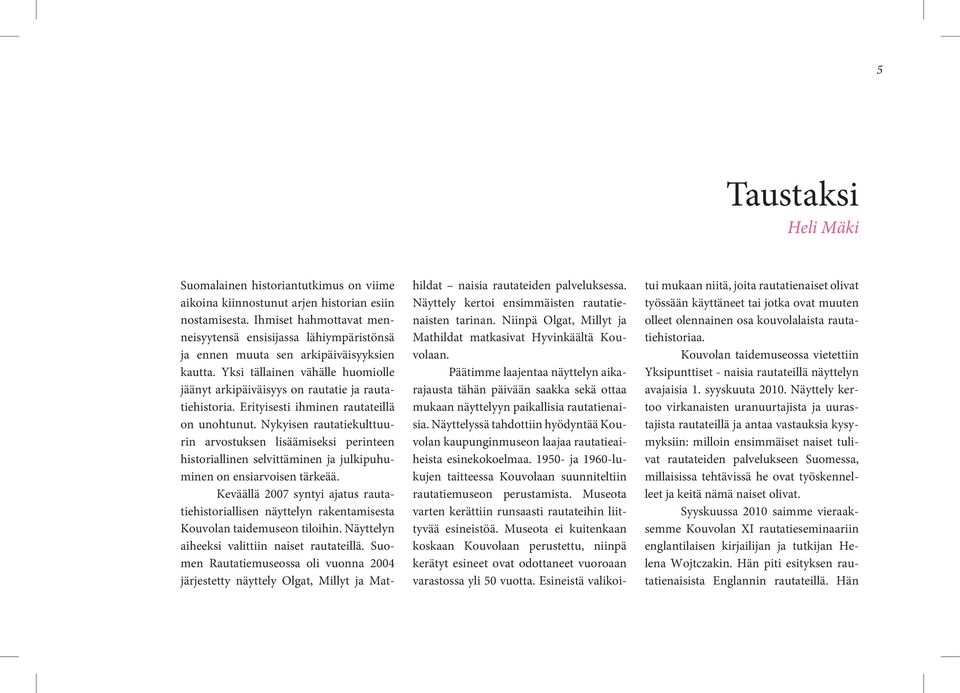 Erityisesti ihminen rautateillä on unohtunut. Nykyisen rautatiekulttuurin arvostuksen lisäämiseksi perinteen historiallinen selvittäminen ja julkipuhuminen on ensiarvoisen tärkeää.