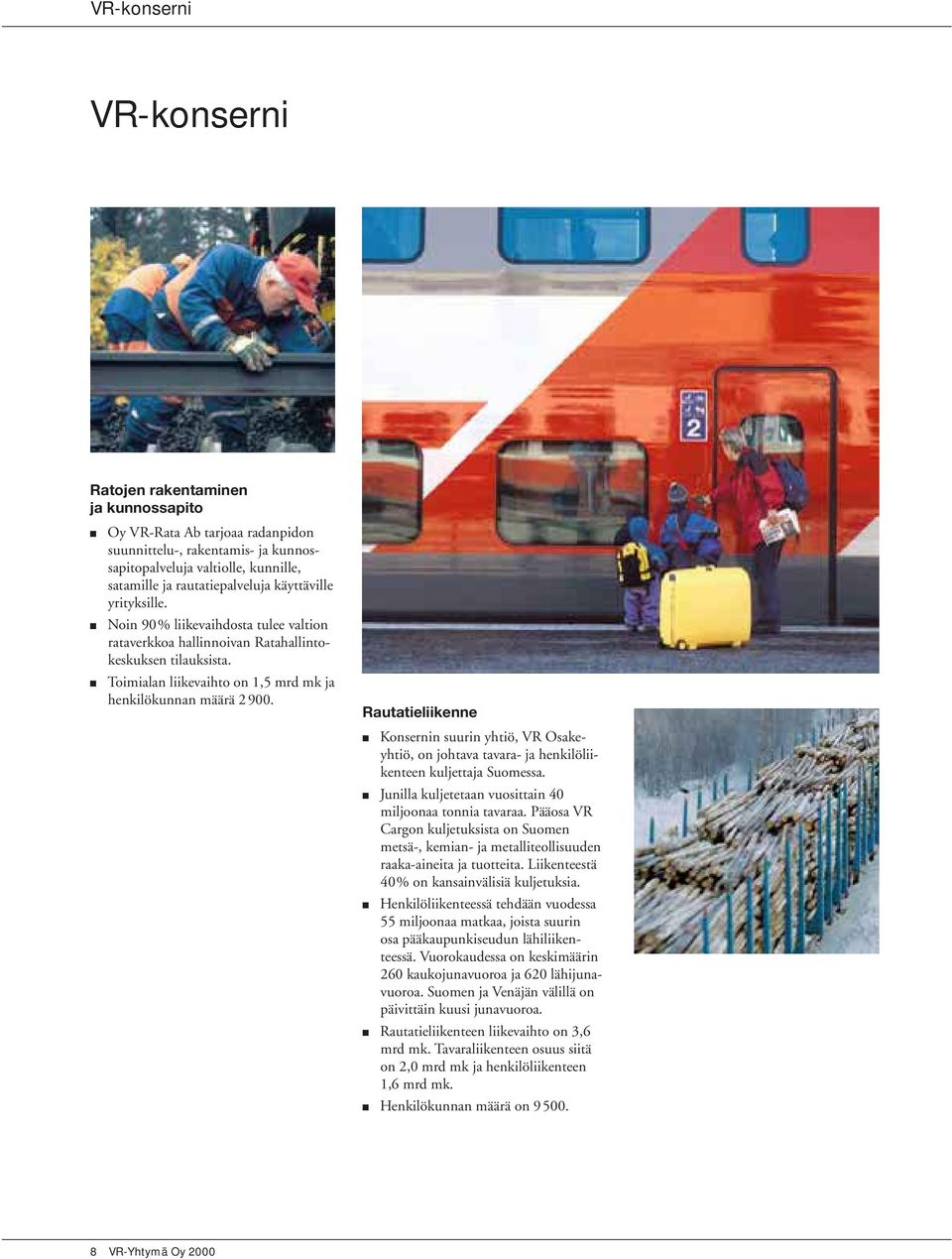 Rautatieliikenne Konsernin suurin yhtiö, VR Osakeyhtiö, on johtava tavara- ja henkilöliikenteen kuljettaja Suomessa. Junilla kuljetetaan vuosittain 40 miljoonaa tonnia tavaraa.