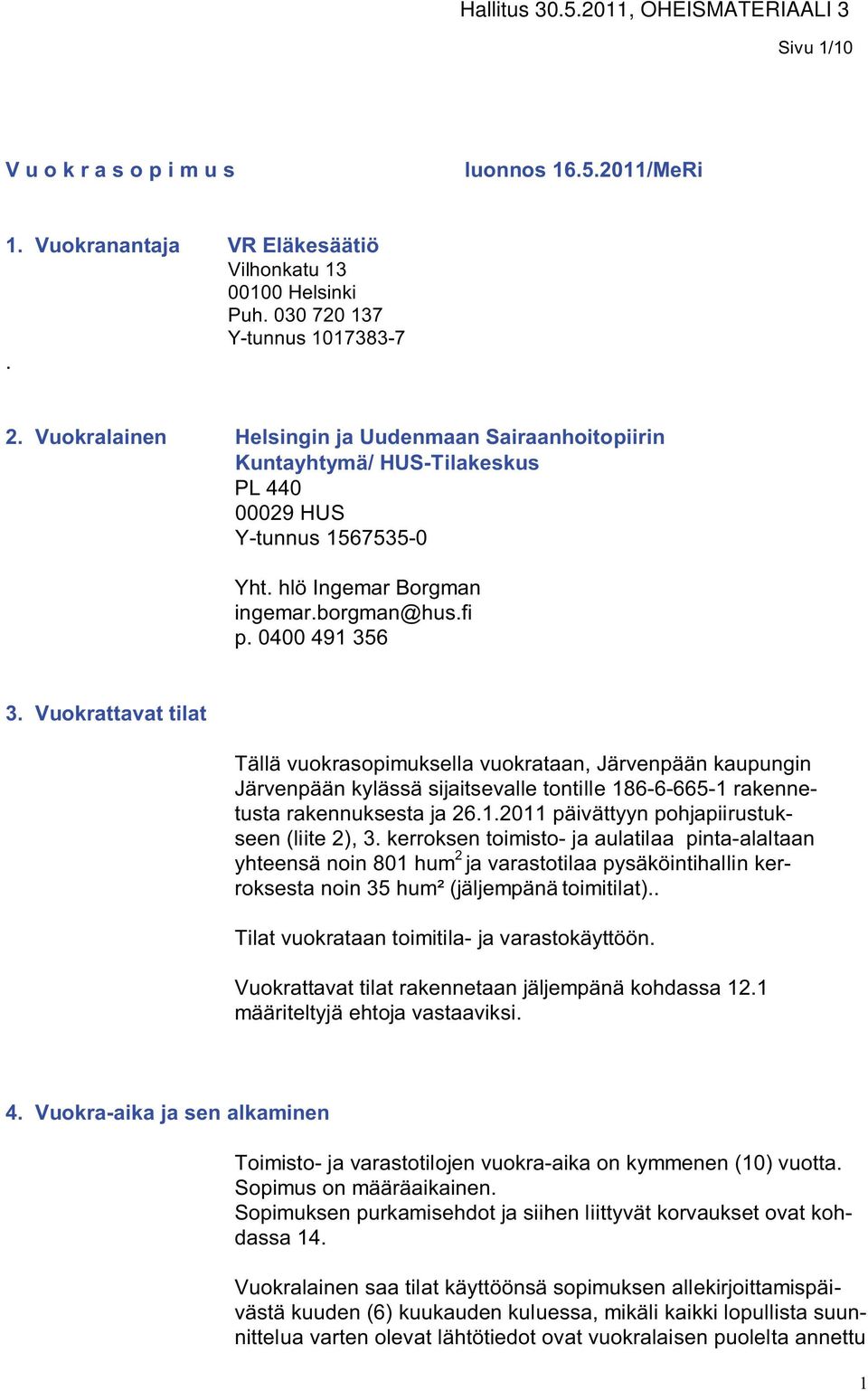 Vuokrattavat tilat Tällä vuokrasopimuksella vuokrataan, Järvenpään kaupungin Järvenpään kylässä sijaitsevalle tontille 186-6-665-1 rakennetusta rakennuksesta ja 26.1.2011 päivättyyn pohjapiirustukseen (liite 2), 3.