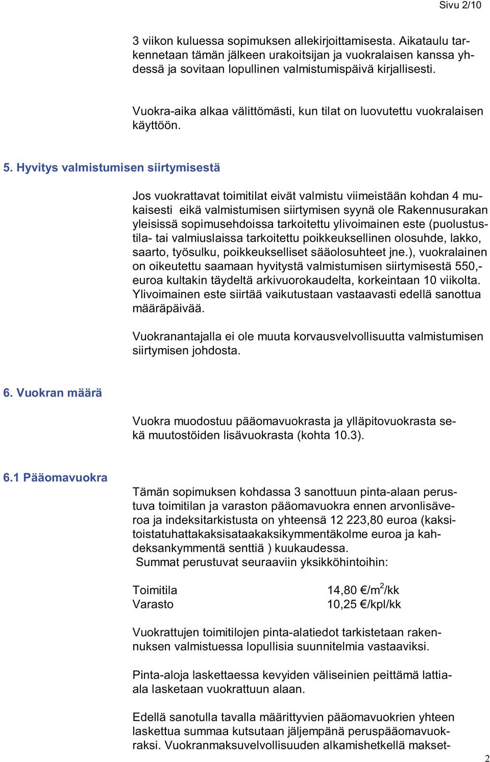 Hyvitys valmistumisen siirtymisestä Jos vuokrattavat toimitilat eivät valmistu viimeistään kohdan 4 mukaisesti eikä valmistumisen siirtymisen syynä ole Rakennusurakan yleisissä sopimusehdoissa