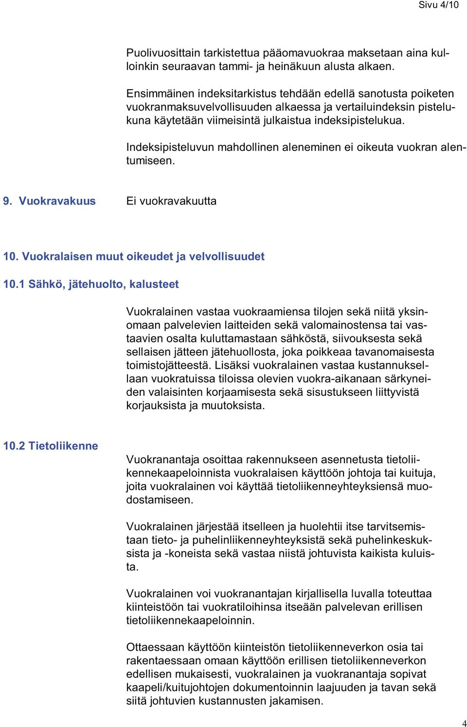 Indeksipisteluvun mahdollinen aleneminen ei oikeuta vuokran alentumiseen. 9. Vuokravakuus Ei vuokravakuutta 10. Vuokralaisen muut oikeudet ja velvollisuudet 10.