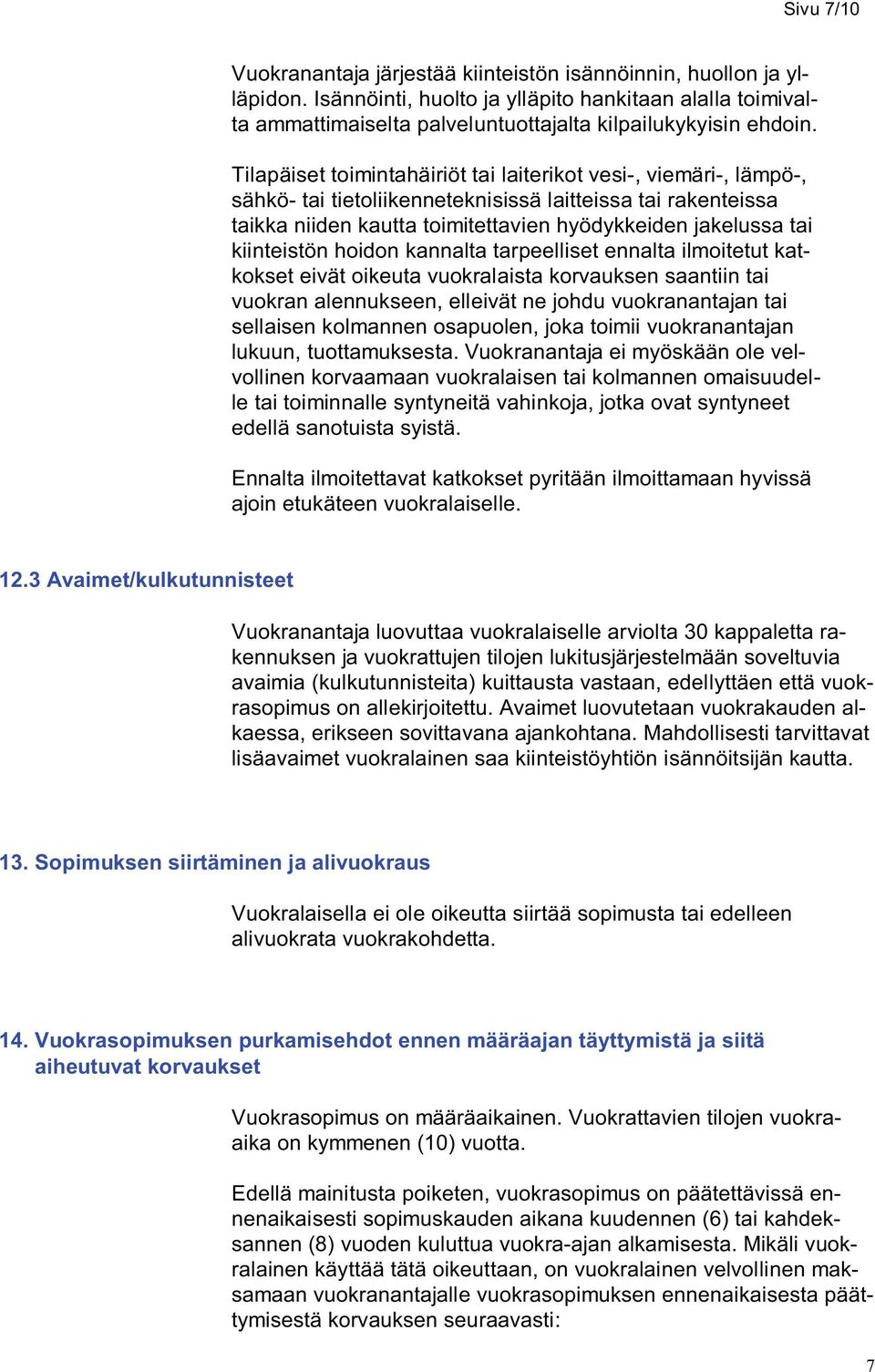 kiinteistön hoidon kannalta tarpeelliset ennalta ilmoitetut katkokset eivät oikeuta vuokralaista korvauksen saantiin tai vuokran alennukseen, elleivät ne johdu vuokranantajan tai sellaisen kolmannen