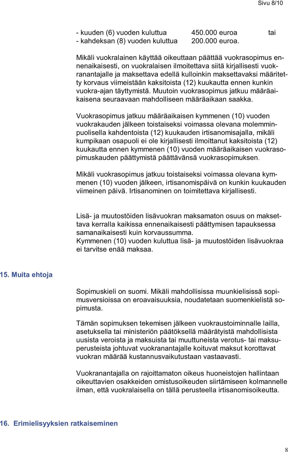 Mikäli vuokralainen käyttää oikeuttaan päättää vuokrasopimus ennenaikaisesti, on vuokralaisen ilmoitettava siitä kirjallisesti vuokranantajalle ja maksettava edellä kulloinkin maksettavaksi