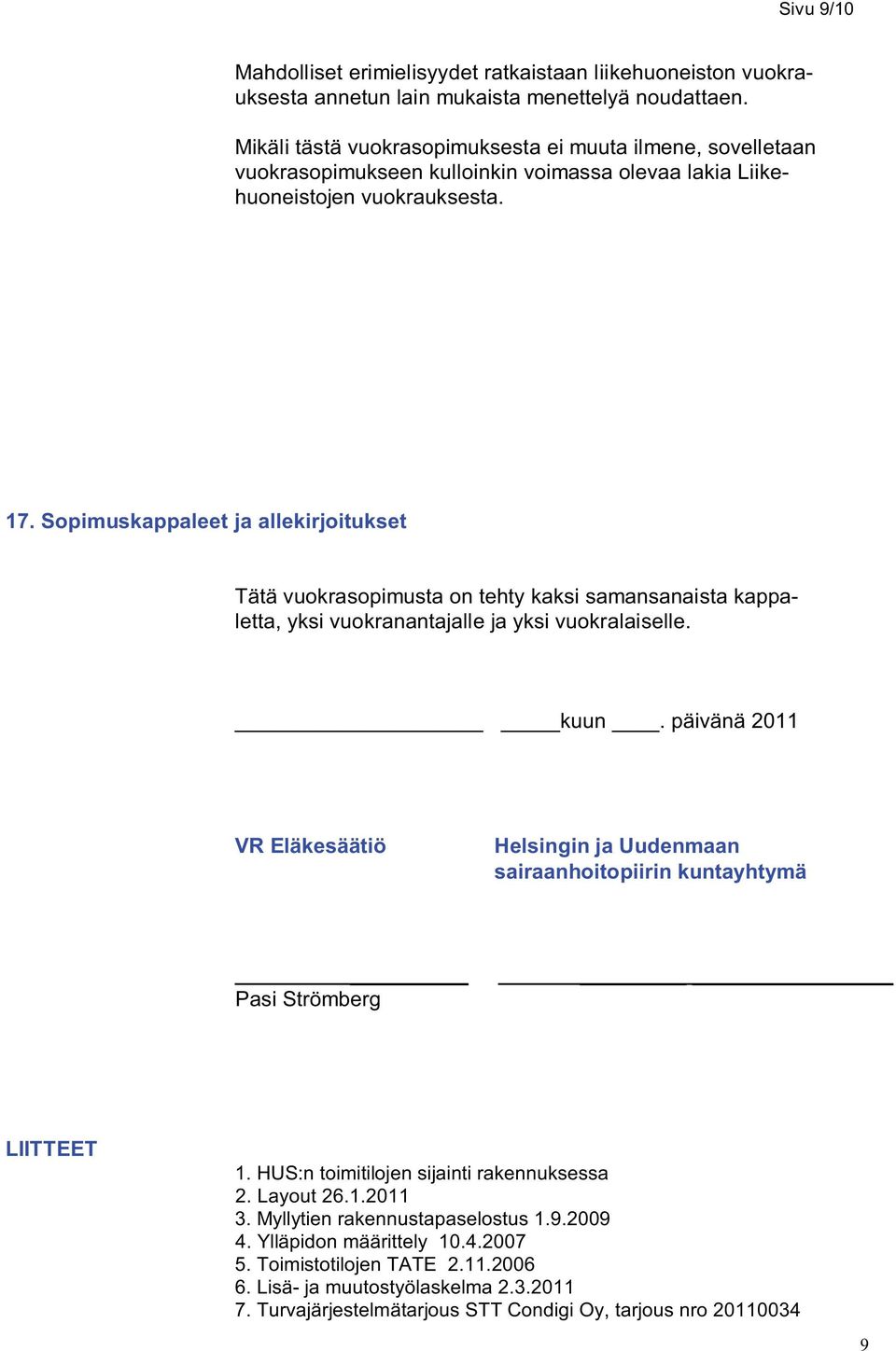 Sopimuskappaleet ja allekirjoitukset Tätä vuokrasopimusta on tehty kaksi samansanaista kappaletta, yksi vuokranantajalle ja yksi vuokralaiselle. kuun.