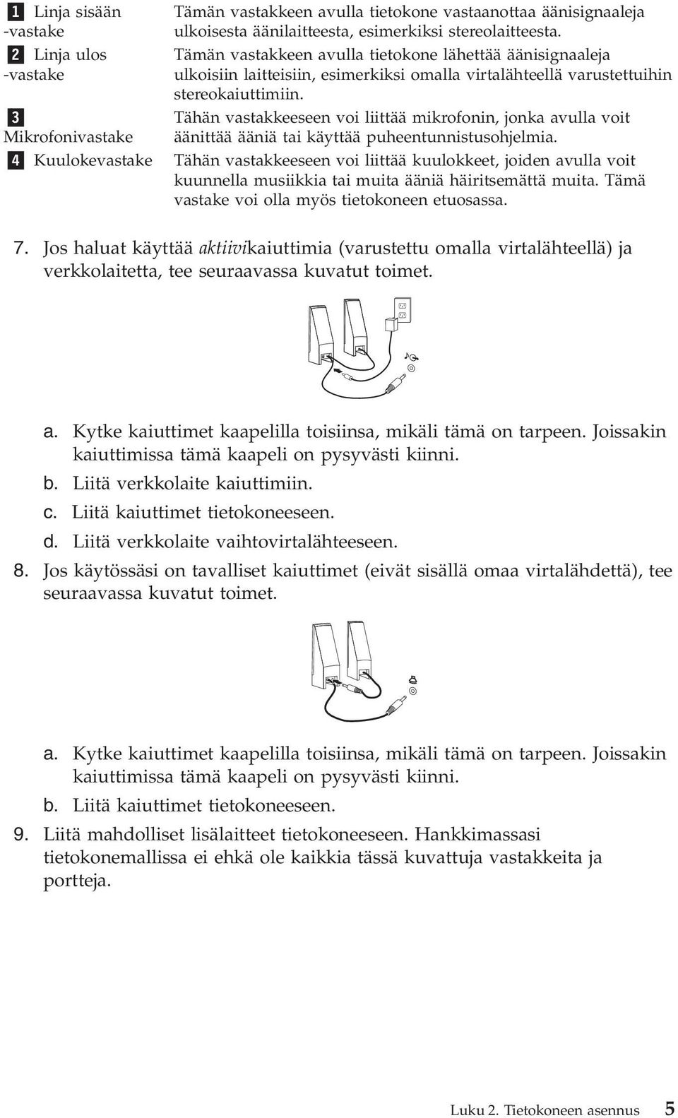 Tähän vastakkeeseen voi liittää mikrofonin, jonka avulla voit äänittää ääniä tai käyttää puheentunnistusohjelmia.