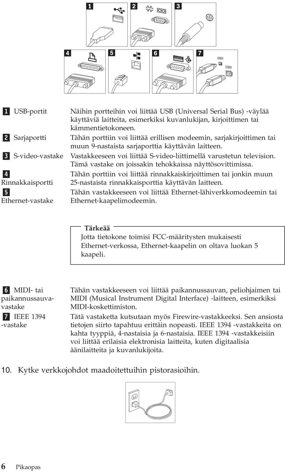 Vastakkeeseen voi liittää S-video-liittimellä varustetun television. Tämä vastake on joissakin tehokkaissa näyttösovittimissa.