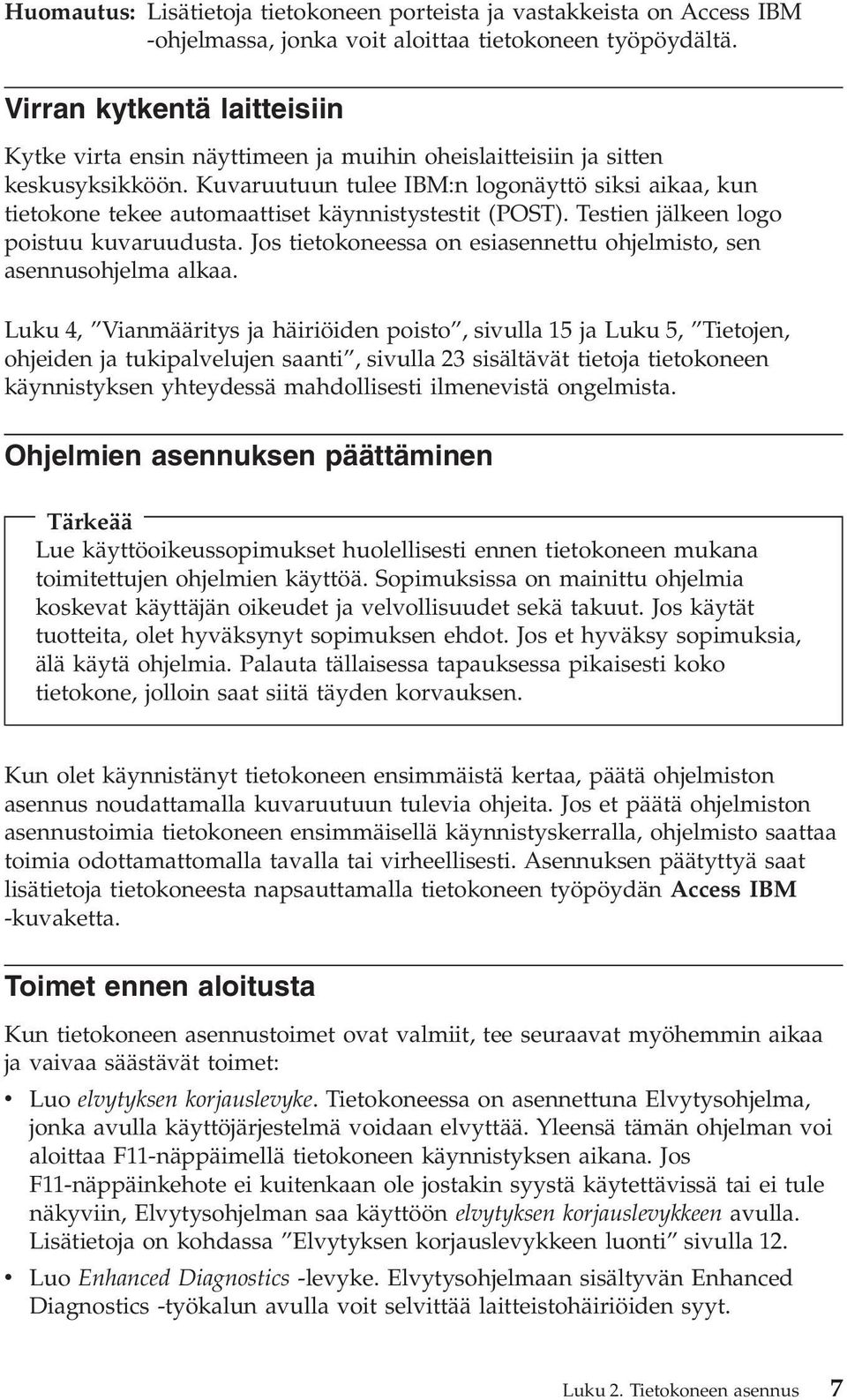 Kuvaruutuun tulee IBM:n logonäyttö siksi aikaa, kun tietokone tekee automaattiset käynnistystestit (POST). Testien jälkeen logo poistuu kuvaruudusta.