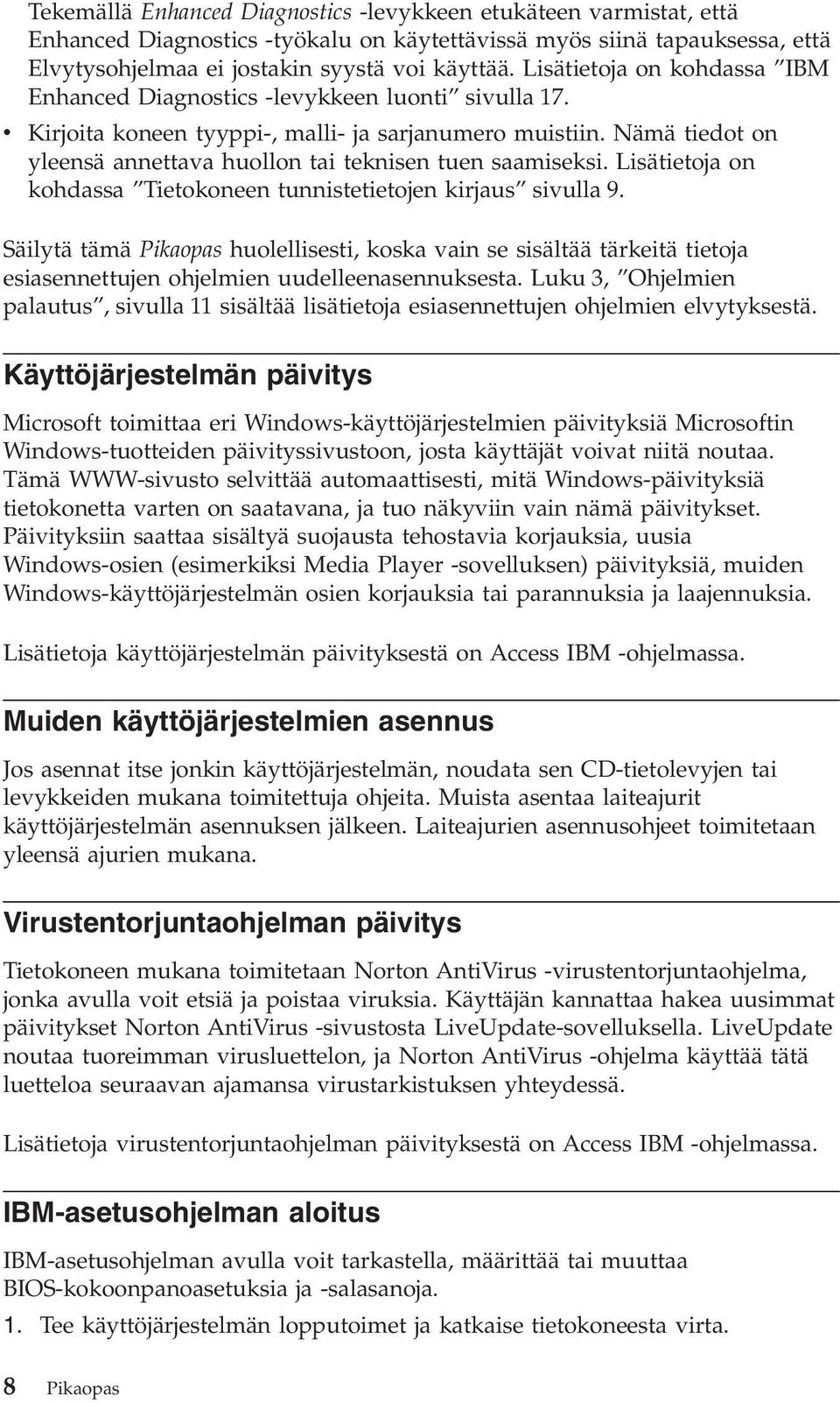 Nämä tiedot on yleensä annettava huollon tai teknisen tuen saamiseksi. Lisätietoja on kohdassa Tietokoneen tunnistetietojen kirjaus sivulla 9.