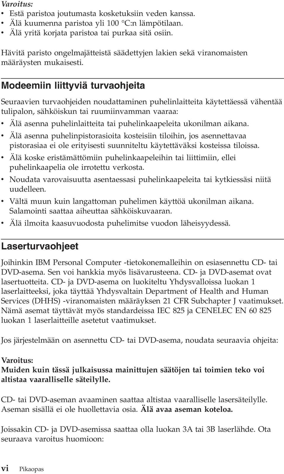 Modeemiin liittyviä turvaohjeita Seuraavien turvaohjeiden noudattaminen puhelinlaitteita käytettäessä vähentää tulipalon, sähköiskun tai ruumiinvamman vaaraa: v Älä asenna puhelinlaitteita tai