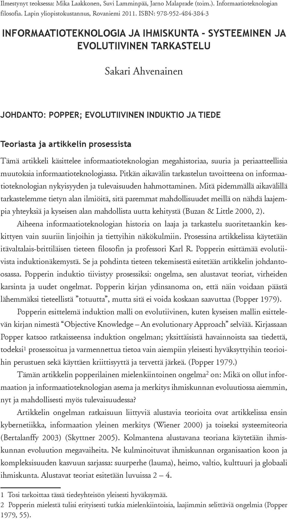 prosessista Tämä artikkeli käsittelee informaatioteknologian megahistoriaa, suuria ja periaatteellisia muutoksia informaatioteknologiassa.