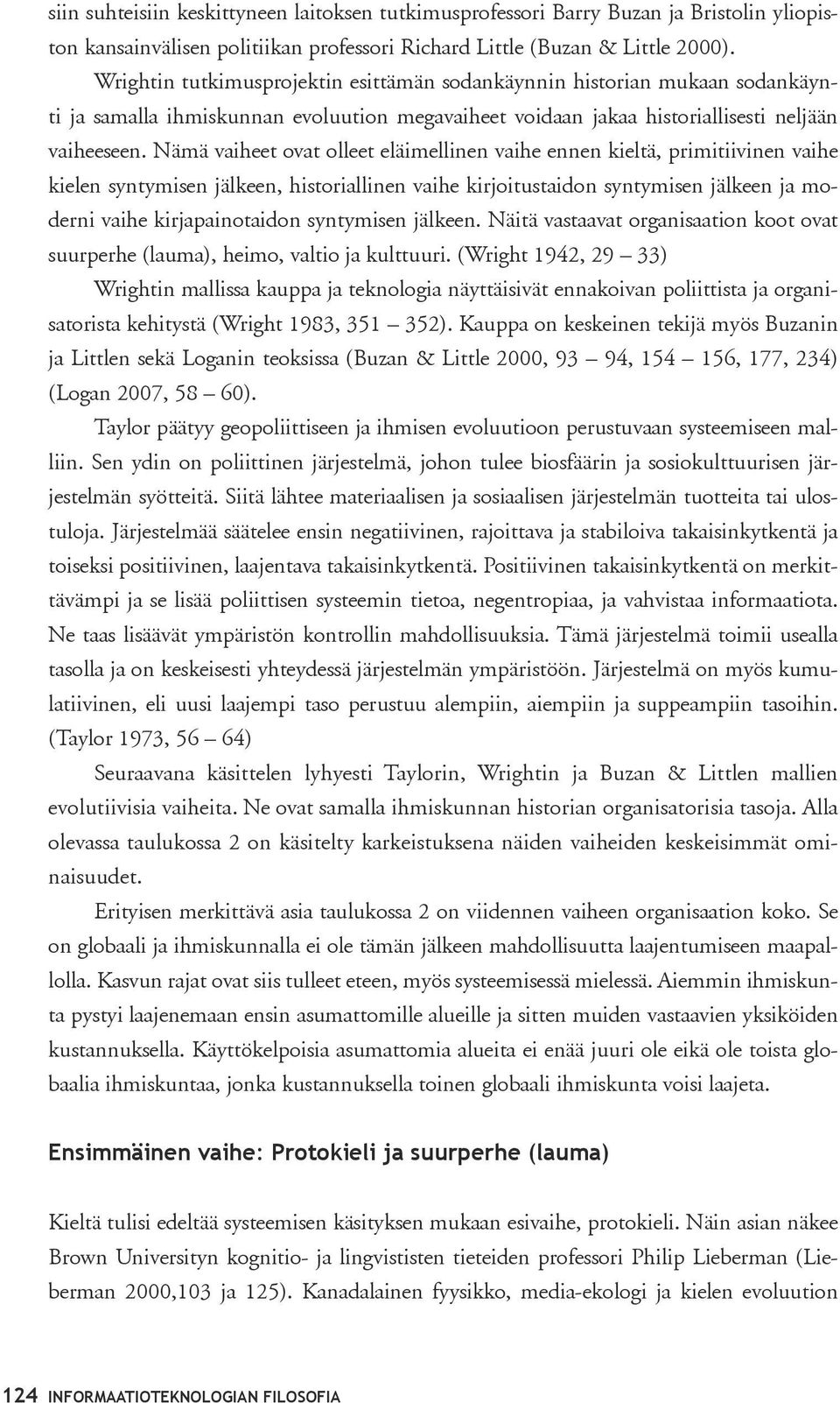 Nämä vaiheet ovat olleet eläimellinen vaihe ennen kieltä, primitiivinen vaihe kielen syntymisen jälkeen, historiallinen vaihe kirjoitustaidon syntymisen jälkeen ja moderni vaihe kirjapainotaidon