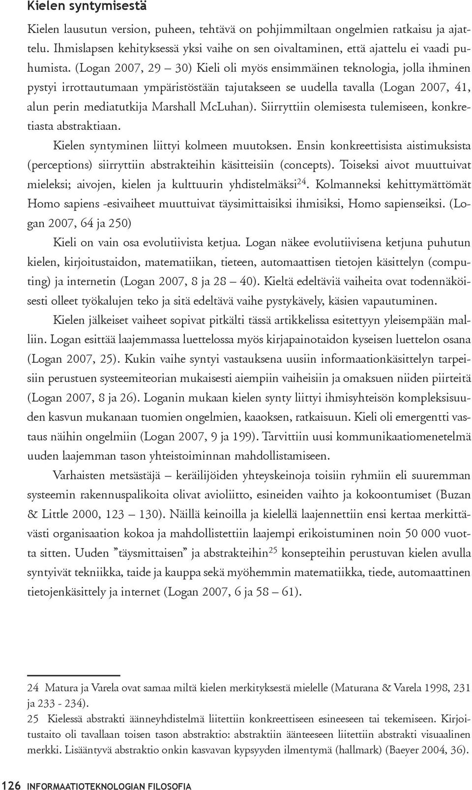 Siirryttiin olemisesta tulemiseen, konkretiasta abstraktiaan. Kielen syntyminen liittyi kolmeen muutoksen.