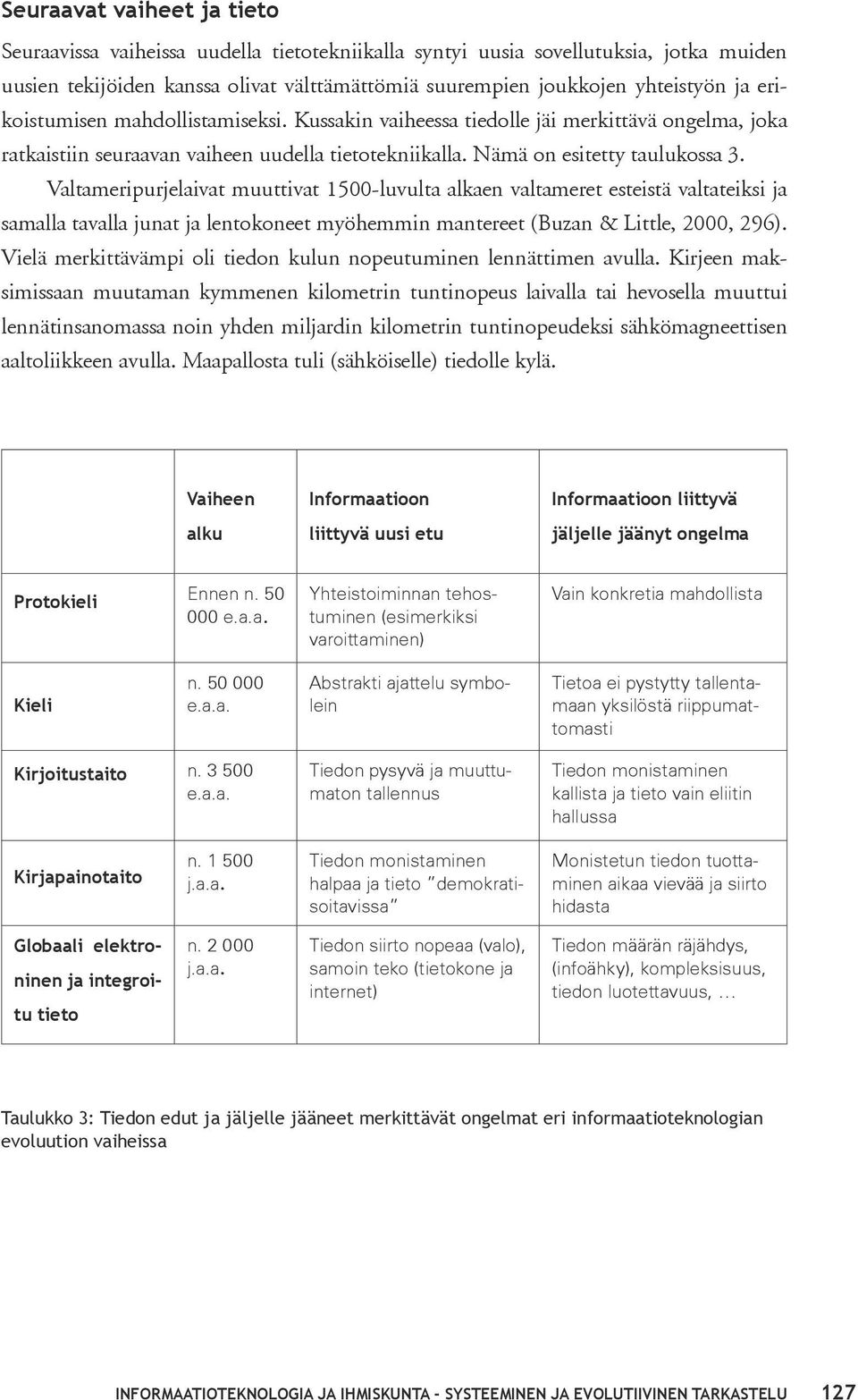 Valtameripurjelaivat muuttivat 1500-luvulta alkaen valtameret esteistä valtateiksi ja samalla tavalla junat ja lentokoneet myöhemmin mantereet (Buzan & Little, 2000, 296).