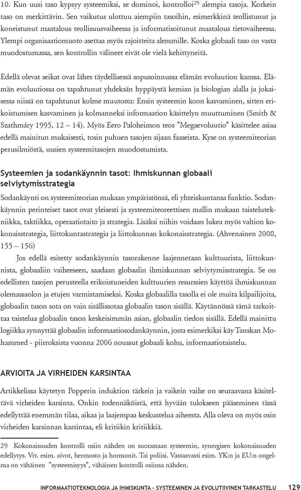 Ylempi organisaatiomuoto asettaa myös rajoitteita alemmille. Koska globaali taso on vasta muodostumassa, sen kontrollin välineet eivät ole vielä kehittyneitä.