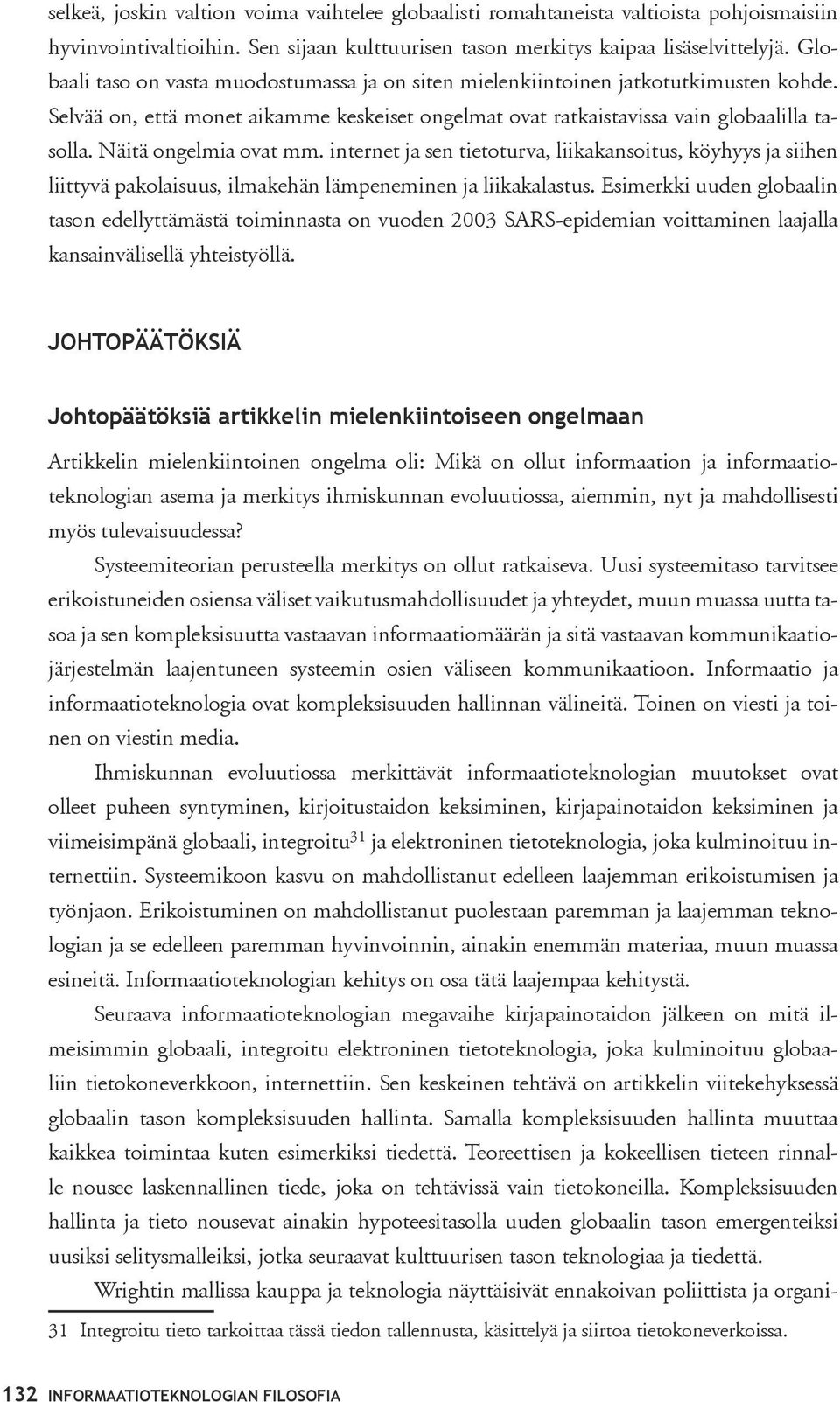 Näitä ongelmia ovat mm. internet ja sen tietoturva, liikakansoitus, köyhyys ja siihen liittyvä pakolaisuus, ilmakehän lämpeneminen ja liikakalastus.