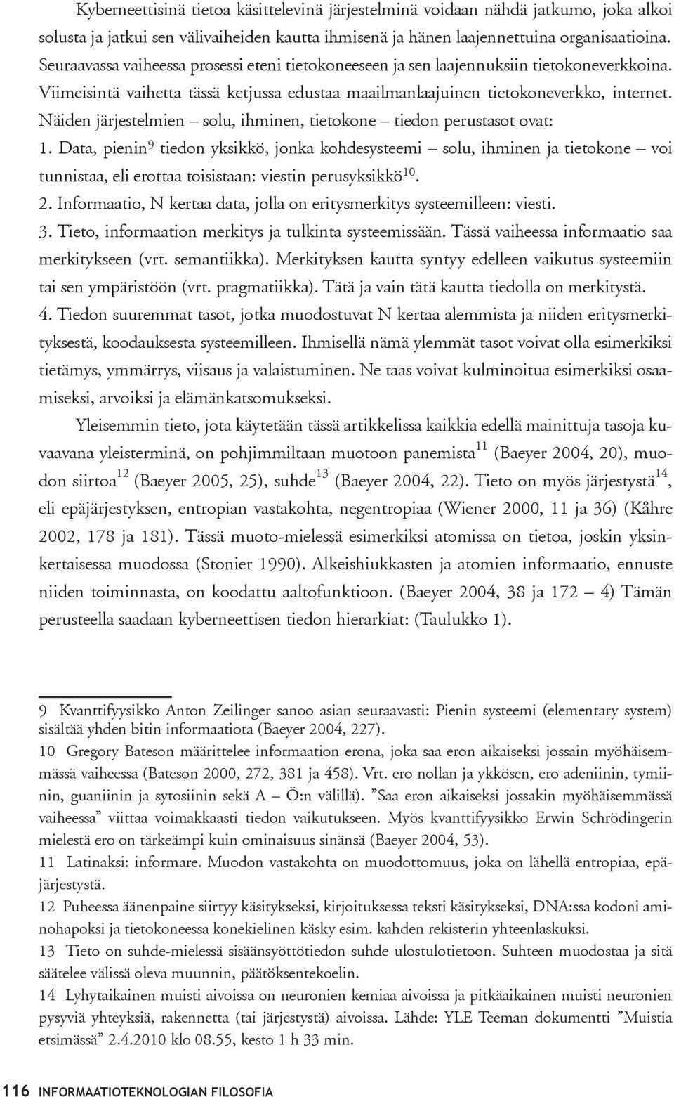 Näiden järjestelmien solu, ihminen, tietokone tiedon perustasot ovat: 1.