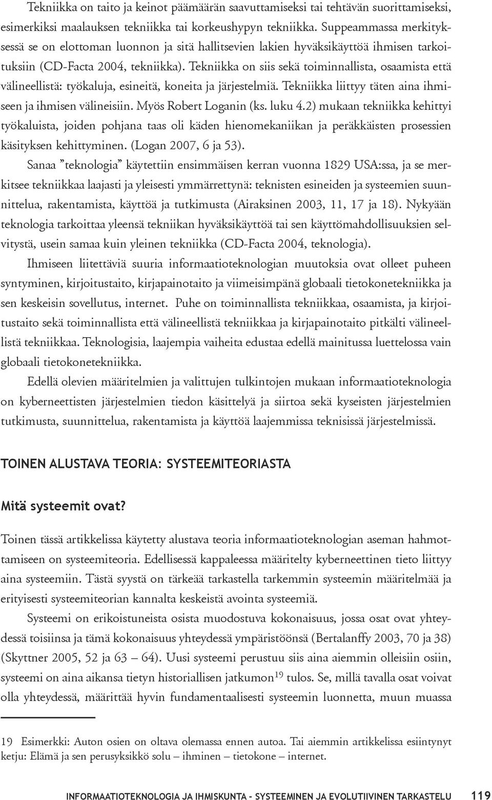 Tekniikka on siis sekä toiminnallista, osaamista että välineellistä: työkaluja, esineitä, koneita ja järjestelmiä. Tekniikka liittyy täten aina ihmiseen ja ihmisen välineisiin.