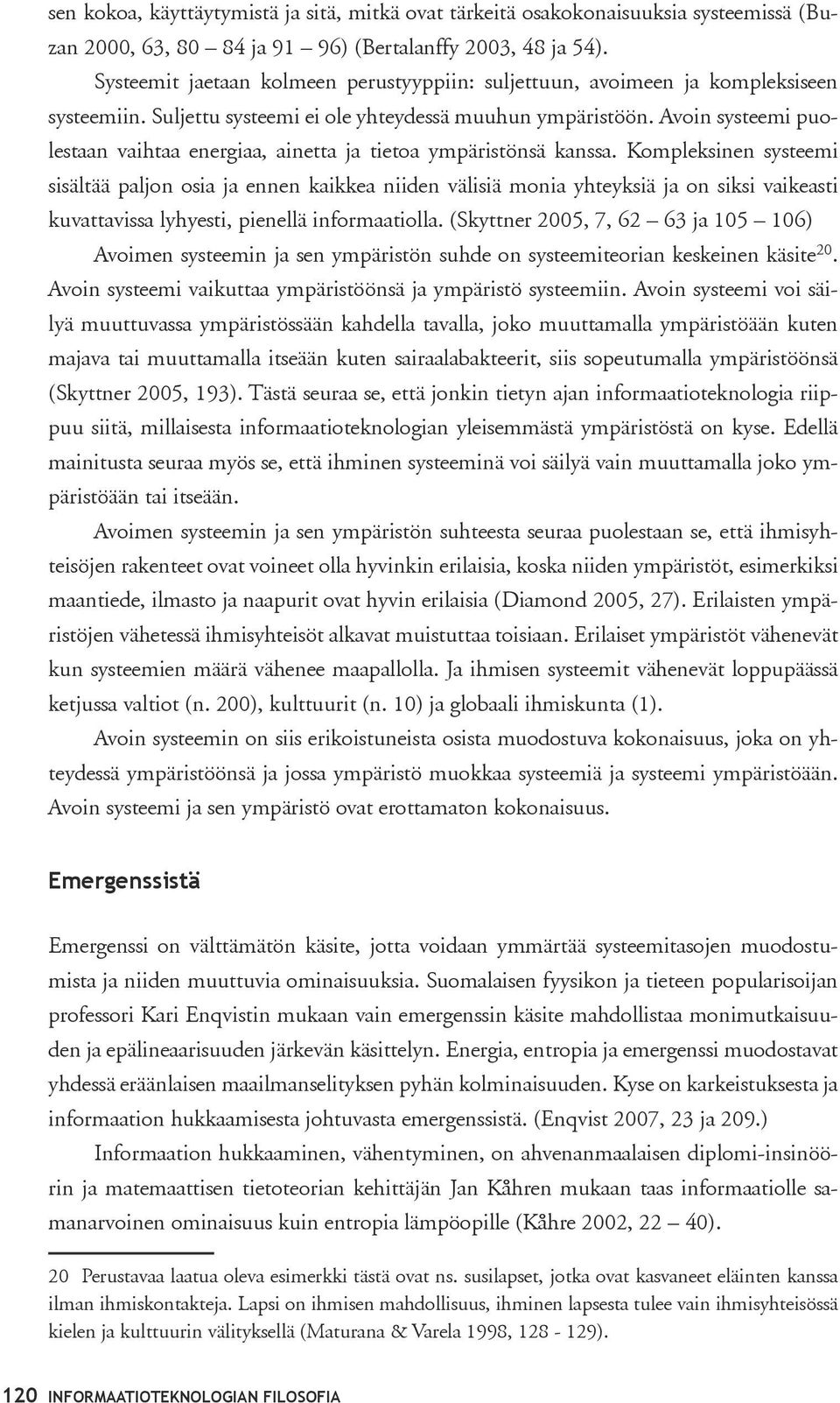 Avoin systeemi puolestaan vaihtaa energiaa, ainetta ja tietoa ympäristönsä kanssa.