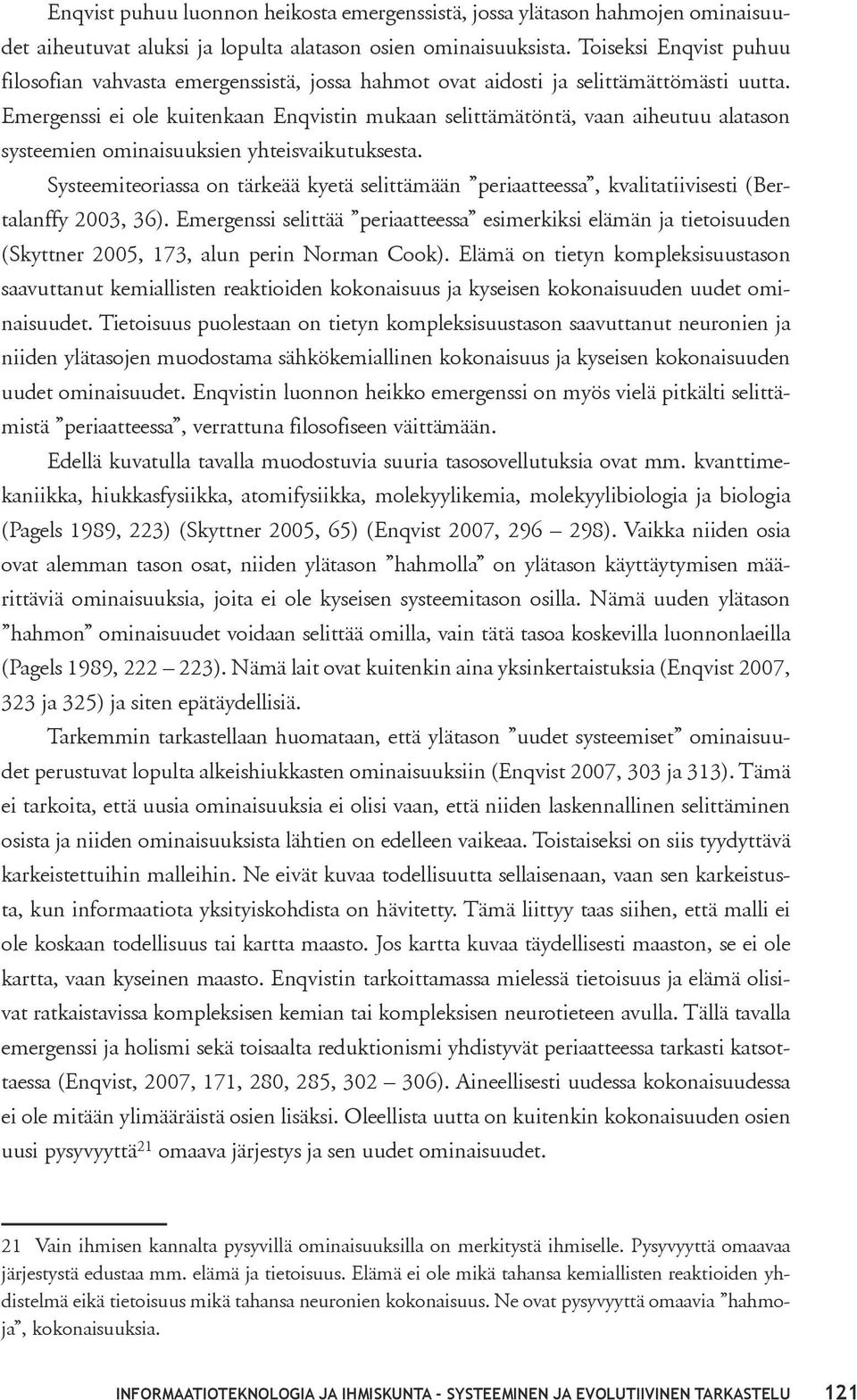 Emergenssi ei ole kuitenkaan Enqvistin mukaan selittämätöntä, vaan aiheutuu alatason systeemien ominaisuuksien yhteisvaikutuksesta.