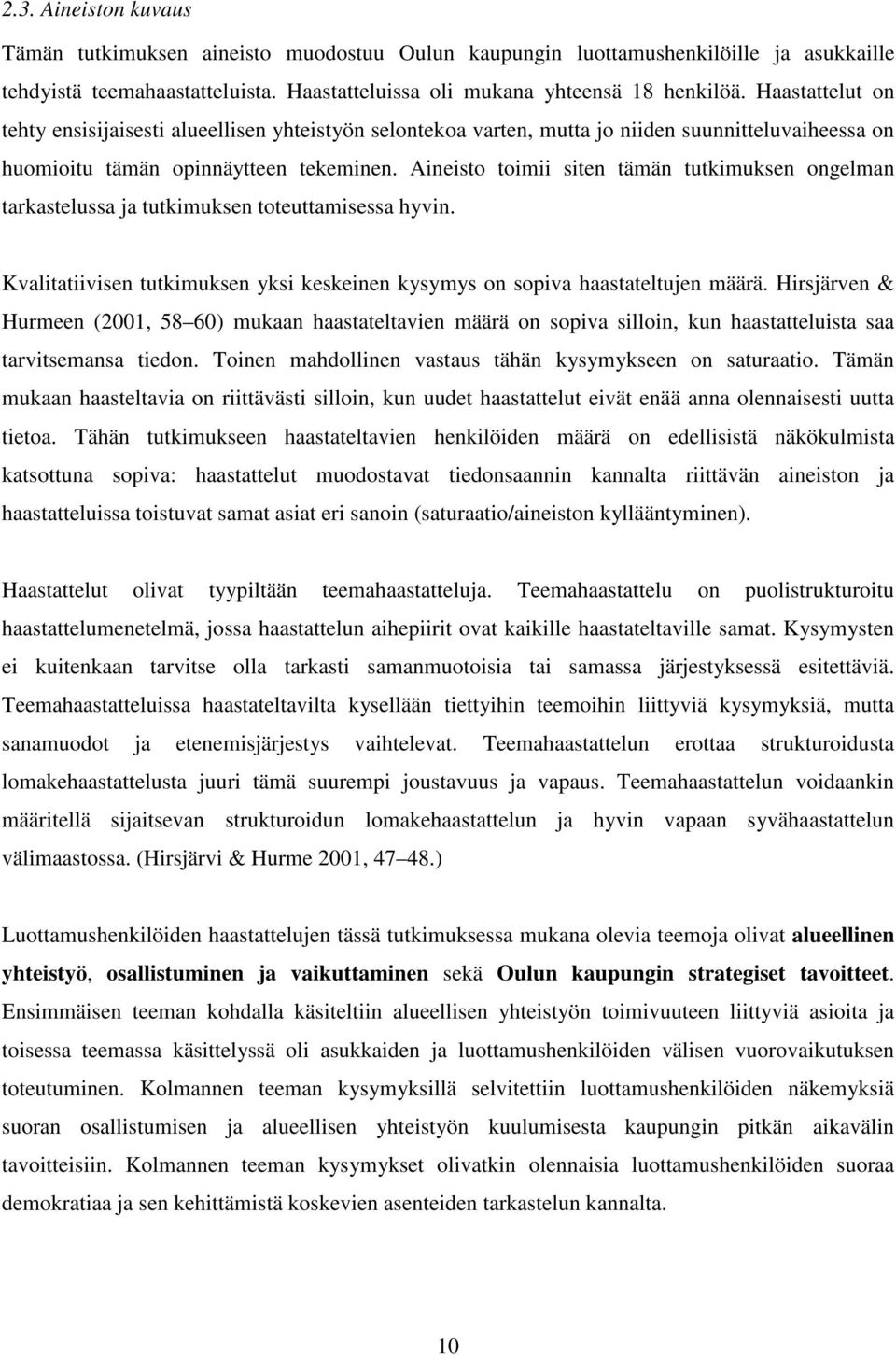 Aineisto toimii siten tämän tutkimuksen ongelman tarkastelussa ja tutkimuksen toteuttamisessa hyvin. Kvalitatiivisen tutkimuksen yksi keskeinen kysymys on sopiva haastateltujen määrä.