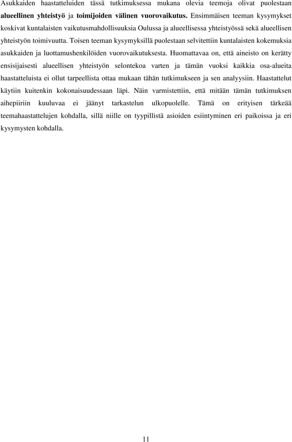 Toisen teeman kysymyksillä puolestaan selvitettiin kuntalaisten kokemuksia asukkaiden ja luottamushenkilöiden vuorovaikutuksesta.