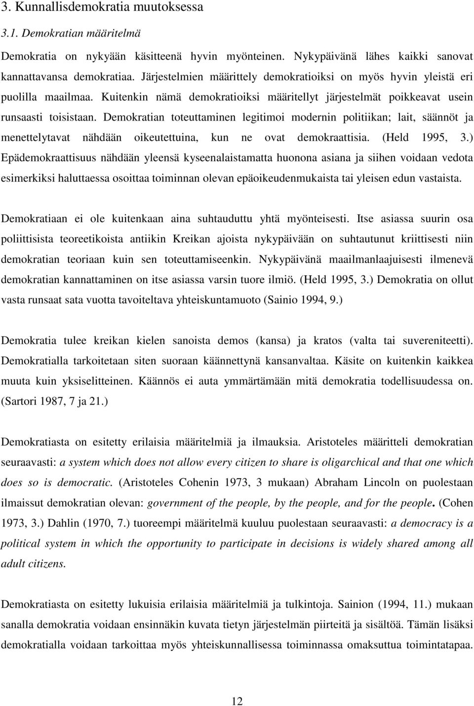 Demokratian toteuttaminen legitimoi modernin politiikan; lait, säännöt ja menettelytavat nähdään oikeutettuina, kun ne ovat demokraattisia. (Held 1995, 3.