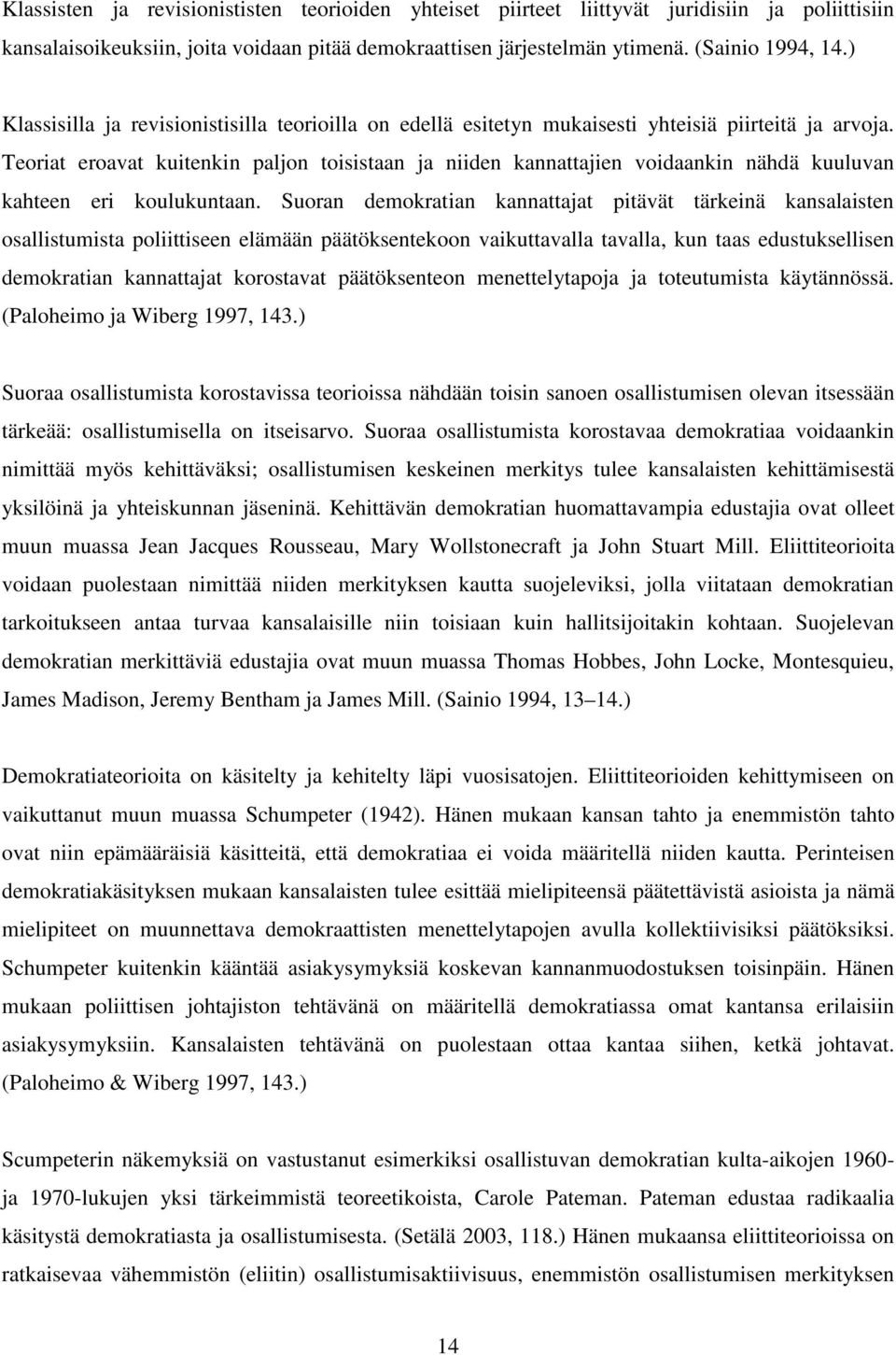 Teoriat eroavat kuitenkin paljon toisistaan ja niiden kannattajien voidaankin nähdä kuuluvan kahteen eri koulukuntaan.