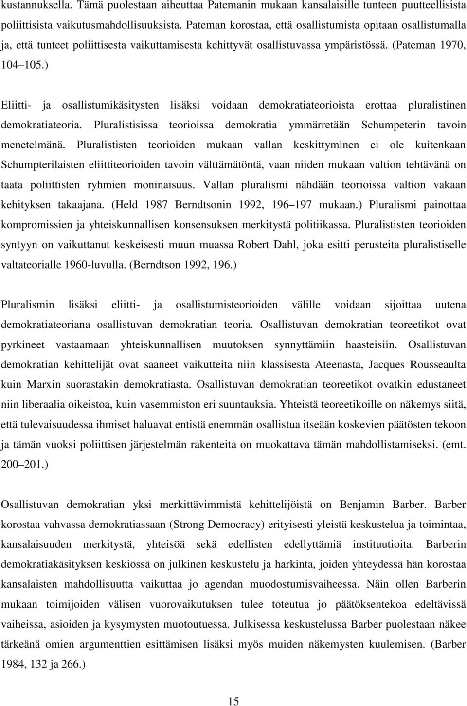 ) Eliitti- ja osallistumikäsitysten lisäksi voidaan demokratiateorioista erottaa pluralistinen demokratiateoria. Pluralistisissa teorioissa demokratia ymmärretään Schumpeterin tavoin menetelmänä.