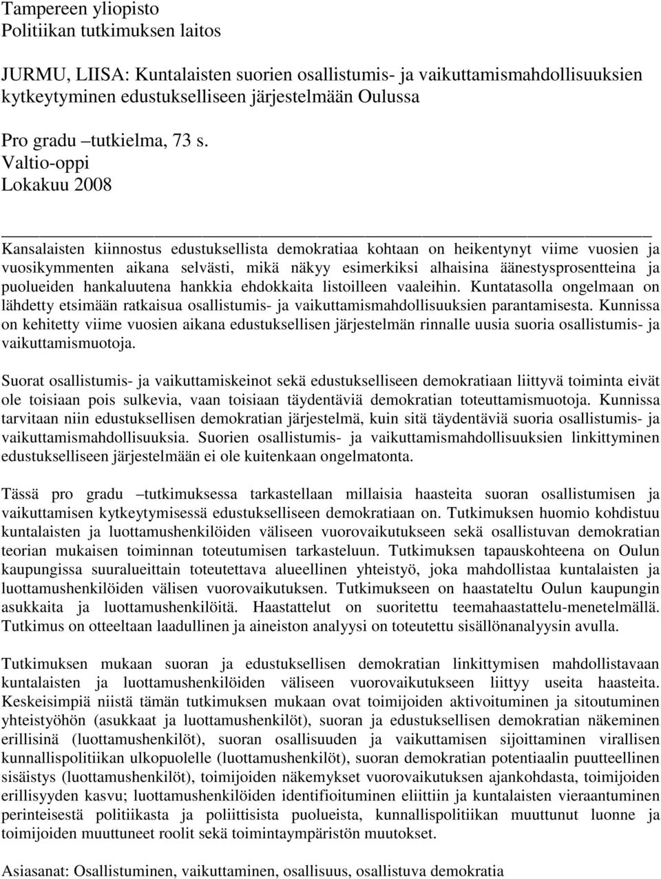 Valtio-oppi Lokakuu 2008 Kansalaisten kiinnostus edustuksellista demokratiaa kohtaan on heikentynyt viime vuosien ja vuosikymmenten aikana selvästi, mikä näkyy esimerkiksi alhaisina