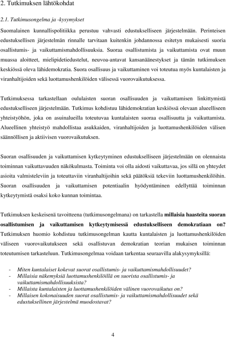 Suoraa osallistumista ja vaikuttamista ovat muun muassa aloitteet, mielipidetiedustelut, neuvoa-antavat kansanäänestykset ja tämän tutkimuksen keskiössä oleva lähidemokratia.