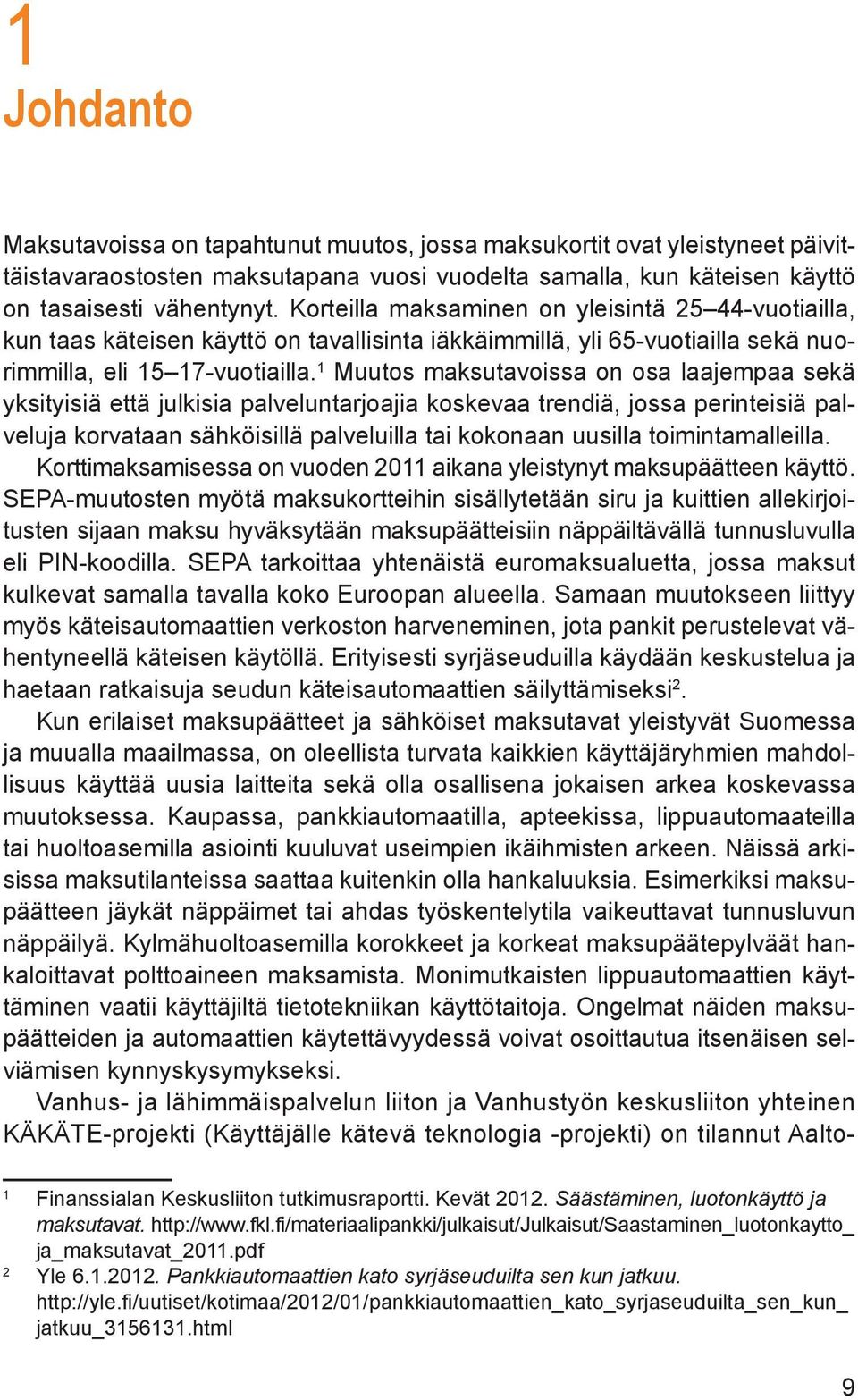 1 Muutos maksutavoissa on osa laajempaa sekä yksityisiä että julkisia palveluntarjoajia koskevaa trendiä, jossa perinteisiä palveluja korvataan sähköisillä palveluilla tai kokonaan uusilla