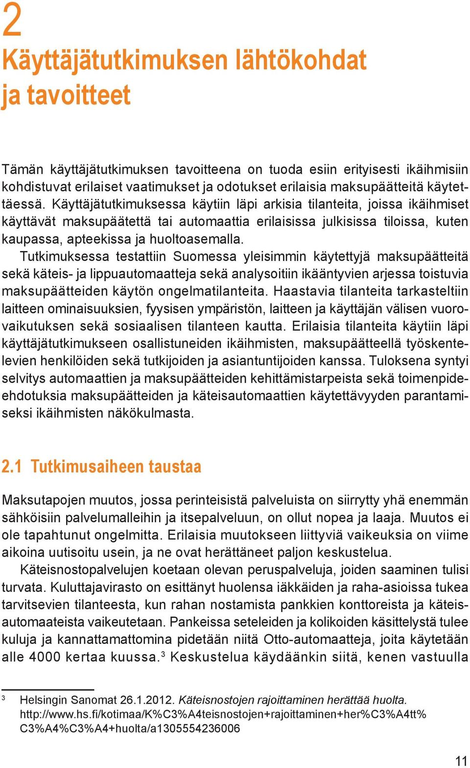 Käyttäjätutkimuksessa käytiin läpi arkisia tilanteita, joissa ikäihmiset käyttävät maksupäätettä tai automaattia erilaisissa julkisissa tiloissa, kuten kaupassa, apteekissa ja huoltoasemalla.