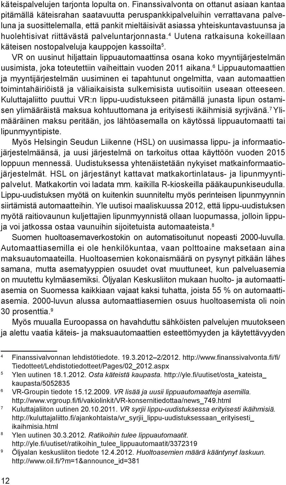 huolehtisivat riittävästä palveluntarjonnasta. 4 Uutena ratkaisuna kokeillaan käteisen nostopalveluja kauppojen kassoilta 5.