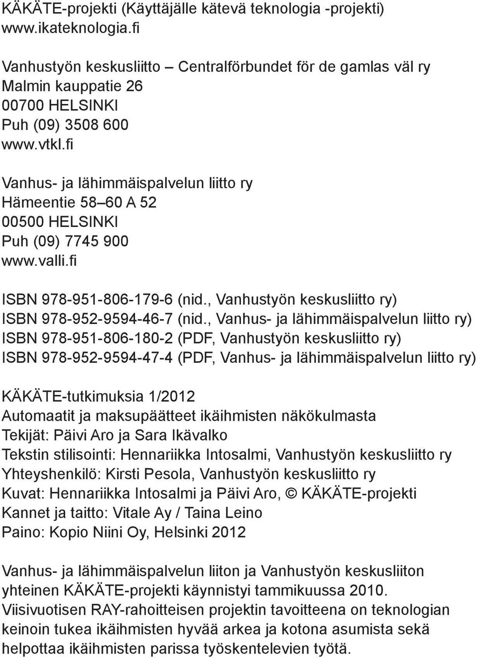 , Vanhus- ja lähimmäispalvelun liitto ry) ISBN 978-951-806-180-2 (PD, Vanhustyön keskusliitto ry) ISBN 978-952-9594-47-4 (PD, Vanhus- ja lähimmäispalvelun liitto ry) KÄKÄTE-tutkimuksia 1/2012