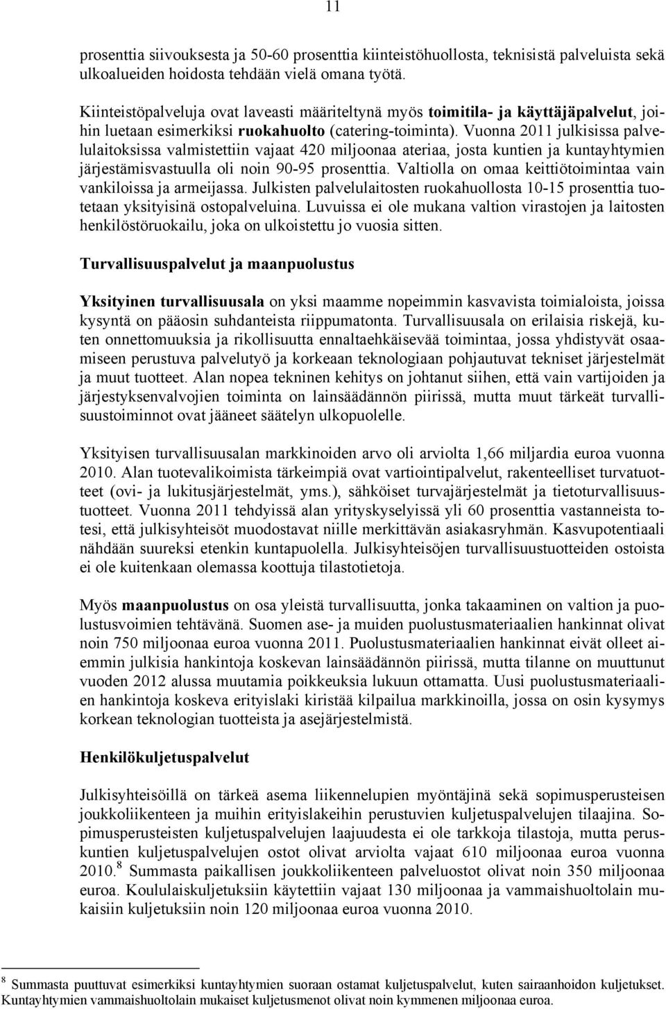 Vuonna 2011 julkisissa palvelulaitoksissa valmistettiin vajaat 420 miljoonaa ateriaa, josta kuntien ja kuntayhtymien järjestämisvastuulla oli noin 90-95 prosenttia.